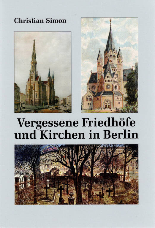 „Vergessene Friedhöfe und Kirchen in Berlin“, 288 Seiten mit 189 Abbildungen, Preis: 15 €, Christian Simon, Verlag Berlin, Tel 030 - 774 81 88.