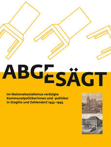 Cover des Katalogs: Abgesägt – Im Nationalsozialismus verfolgte Kommunalpolitikerinnen und -politiker in Steglitz und Zehlendorf 1933–1945.
