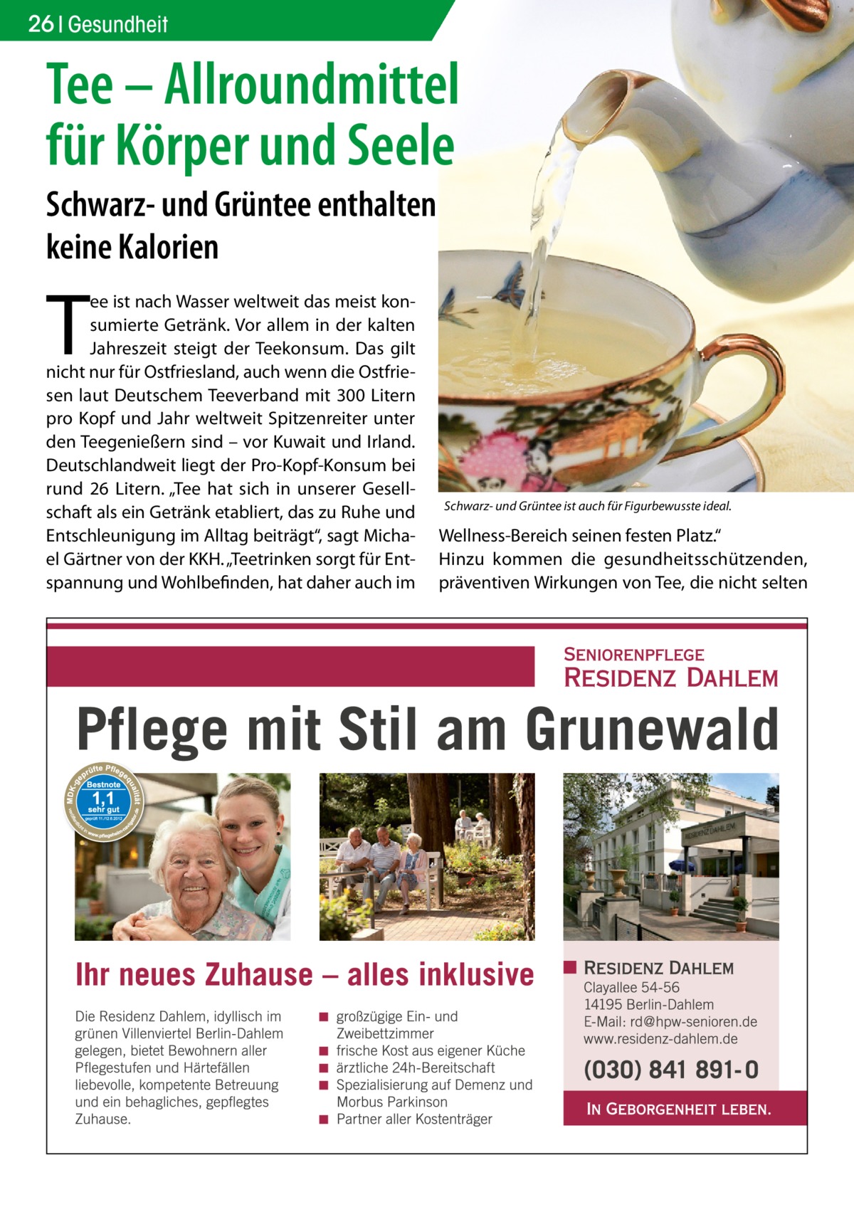 26 Gesundheit  Tee – Allroundmittel für Körper und Seele Schwarz- und Grüntee enthalten keine Kalorien  T  ee ist nach Wasser weltweit das meist konsumierte Getränk. Vor allem in der kalten Jahreszeit steigt der Teekonsum. Das gilt nicht nur für Ostfriesland, auch wenn die Ostfriesen laut Deutschem Teeverband mit 300 Litern pro Kopf und Jahr weltweit Spitzenreiter unter den Teegenießern sind – vor Kuwait und Irland. Deutschlandweit liegt der Pro-Kopf-Konsum bei rund 26 Litern. „Tee hat sich in unserer Gesellschaft als ein Getränk etabliert, das zu Ruhe und Entschleunigung im Alltag beiträgt“, sagt Michael Gärtner von der KKH. „Teetrinken sorgt für Entspannung und Wohlbefinden, hat daher auch im  Schwarz- und Grüntee ist auch für Figurbewusste ideal.  Wellness-Bereich seinen festen Platz.“ Hinzu kommen die gesundheitsschützenden, präventiven Wirkungen von Tee, die nicht selten