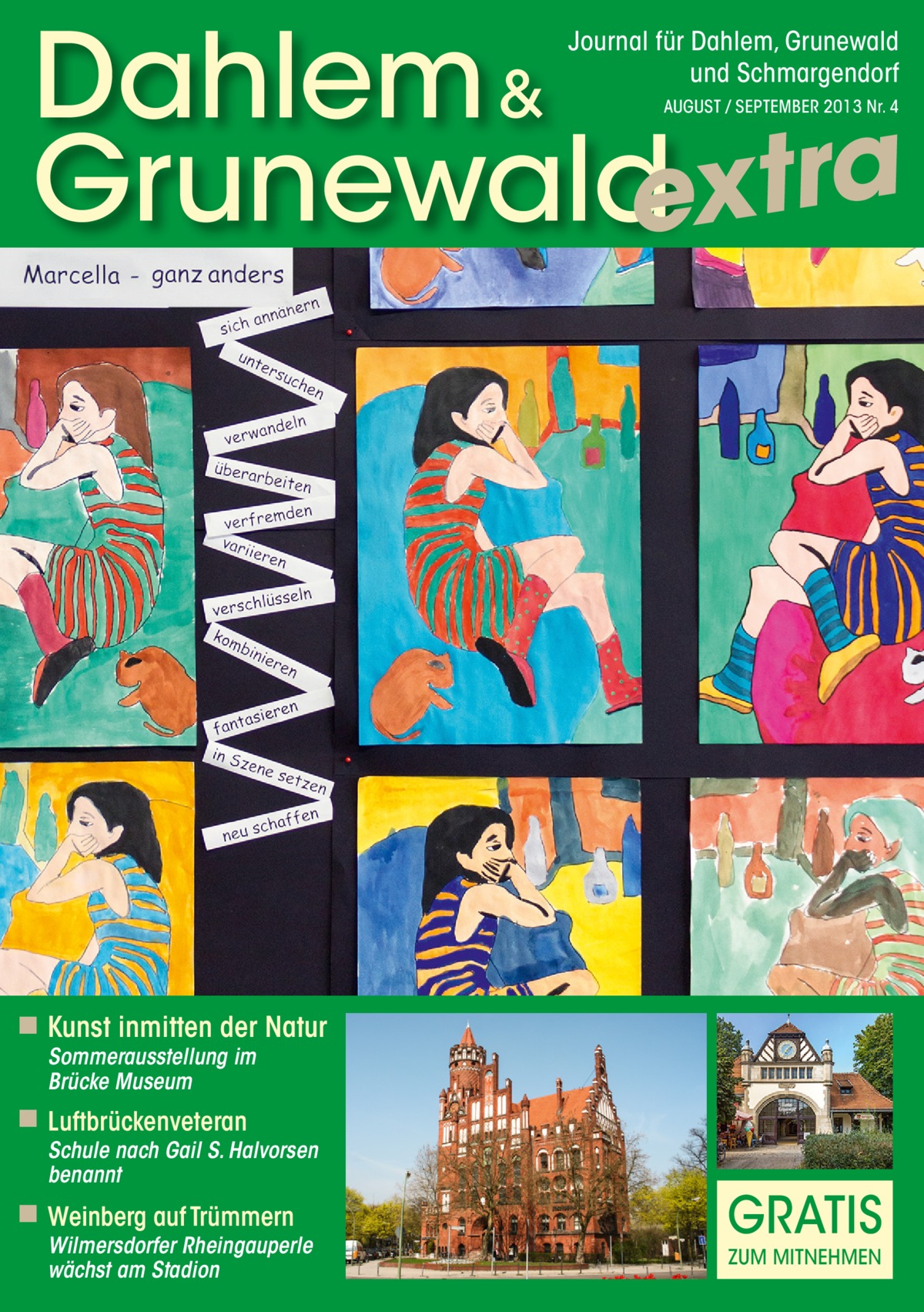 Dahlem & Grunewaldextra Journal für Dahlem, Grunewald und Schmargendorf AUGUST / SEPTEMBER 2013 Nr. 4  ◾ Kunst inmitten der Natur Sommerausstellung im Brücke Museum  ◾ Luftbrückenveteran  Schule nach Gail S. Halvorsen benannt  ◾ Weinberg auf Trümmern  Wilmersdorfer Rheingauperle wächst am Stadion  GRATIS ZUM MITNEHMEN