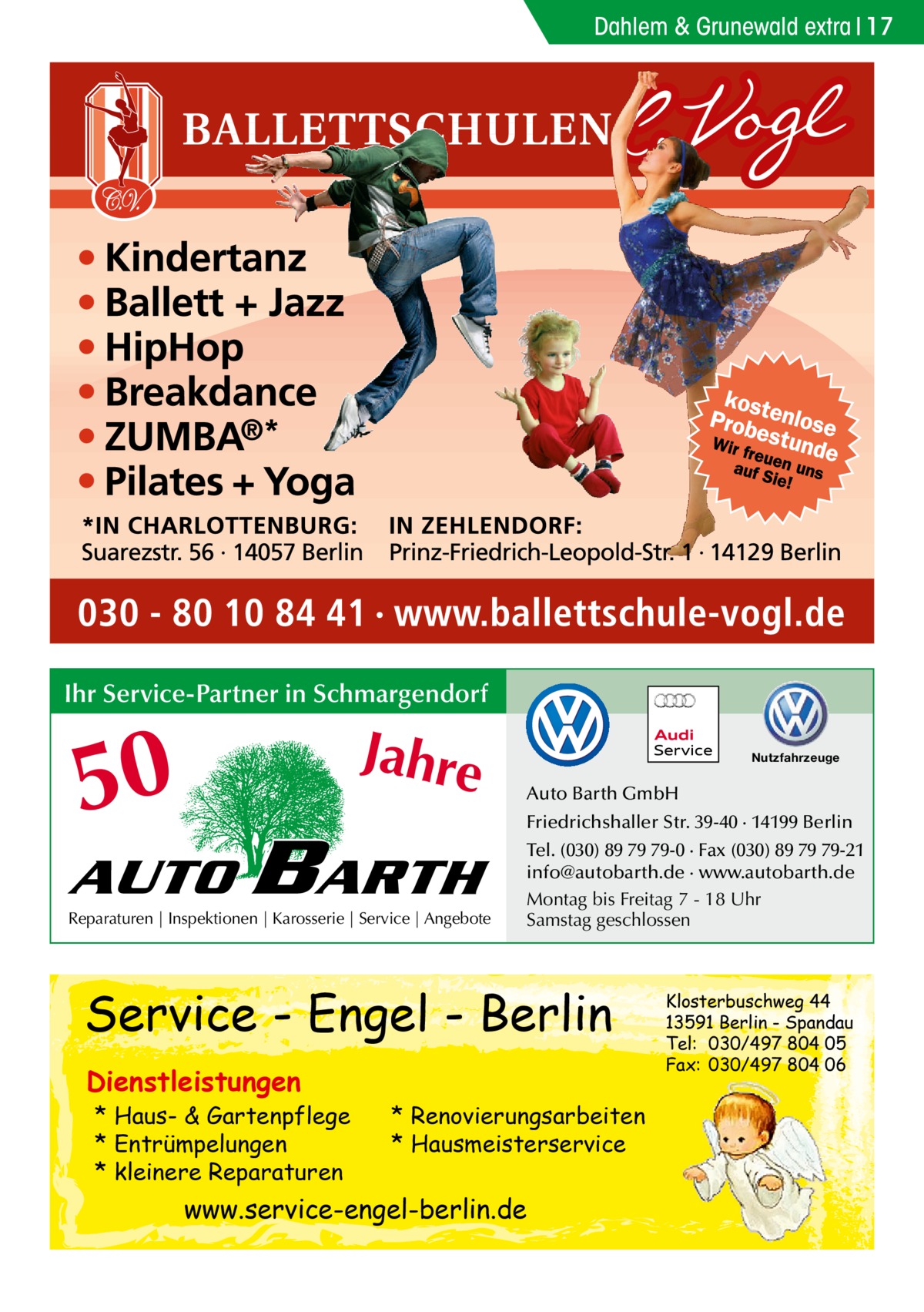 Dahlem & Grunewald extra 17  Ihr Service-Partner in Schmargendorf  50  Jahre  AUTO  BARTH  Reparaturen | Inspektionen | Karosserie | Service | Angebote  Nutzfahrzeuge  Auto Barth GmbH Friedrichshaller Str. 39-40 · 14199 Berlin Tel. (030) 89 79 79-0 · Fax (030) 89 79 79-21 info@autobarth.de · www.autobarth.de Montag bis Freitag 7 - 18 Uhr Samstag geschlossen  Service - Engel - Berlin Dienstleistungen  * Haus- & Gartenpflege * Entrümpelungen * kleinere Reparaturen  * Renovierungsarbeiten * Hausmeisterservice  www.service-engel-berlin.de  Klosterbuschweg 44 13591 Berlin - Spandau Tel: 030/497 804 05 Fax: 030/497 804 06