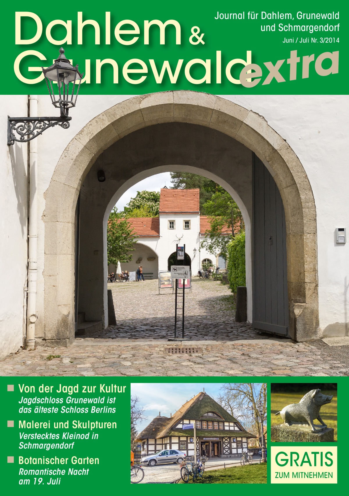 Dahlem & Grunewaldextra Journal für Dahlem, Grunewald und Schmargendorf Juni / Juli Nr. 3/2014  ◾ Von der Jagd zur Kultur Jagdschloss Grunewald ist das älteste Schloss Berlins  ◾ Malerei und Skulpturen Verstecktes Kleinod in Schmargendorf  ◾ Botanischer Garten Romantische Nacht am 19. Juli  GRATIS ZUM MITNEHMEN