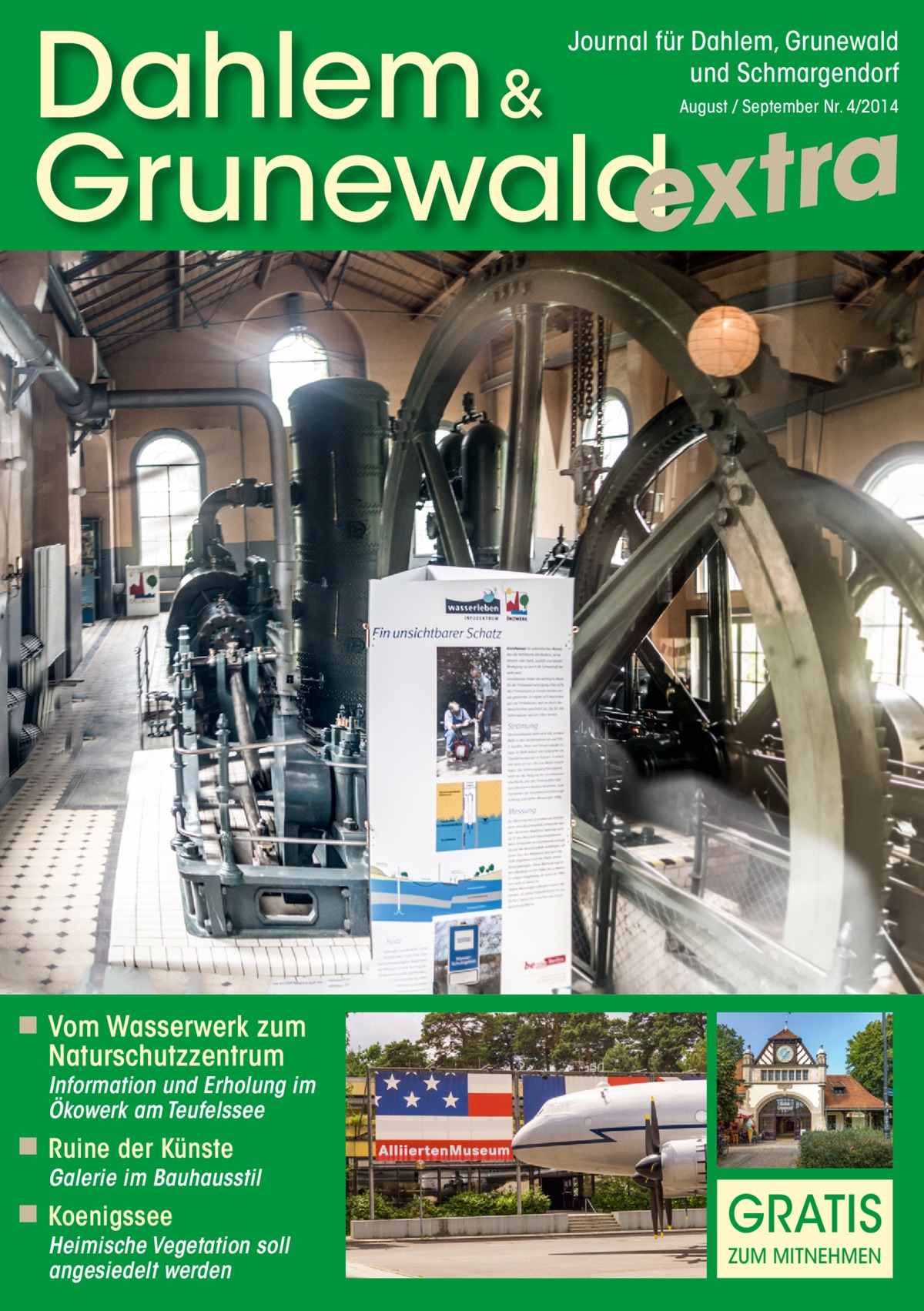 Dahlem & Grunewaldextra Journal für Dahlem, Grunewald und Schmargendorf August / September Nr. 4/2014  ◾ Vom Wasserwerk zum Naturschutzzentrum  Information und Erholung im Ökowerk am Teufelssee  ◾ Ruine der Künste  Galerie im Bauhausstil  ◾ Koenigssee  Heimische Vegetation soll angesiedelt werden  GRATIS ZUM MITNEHMEN