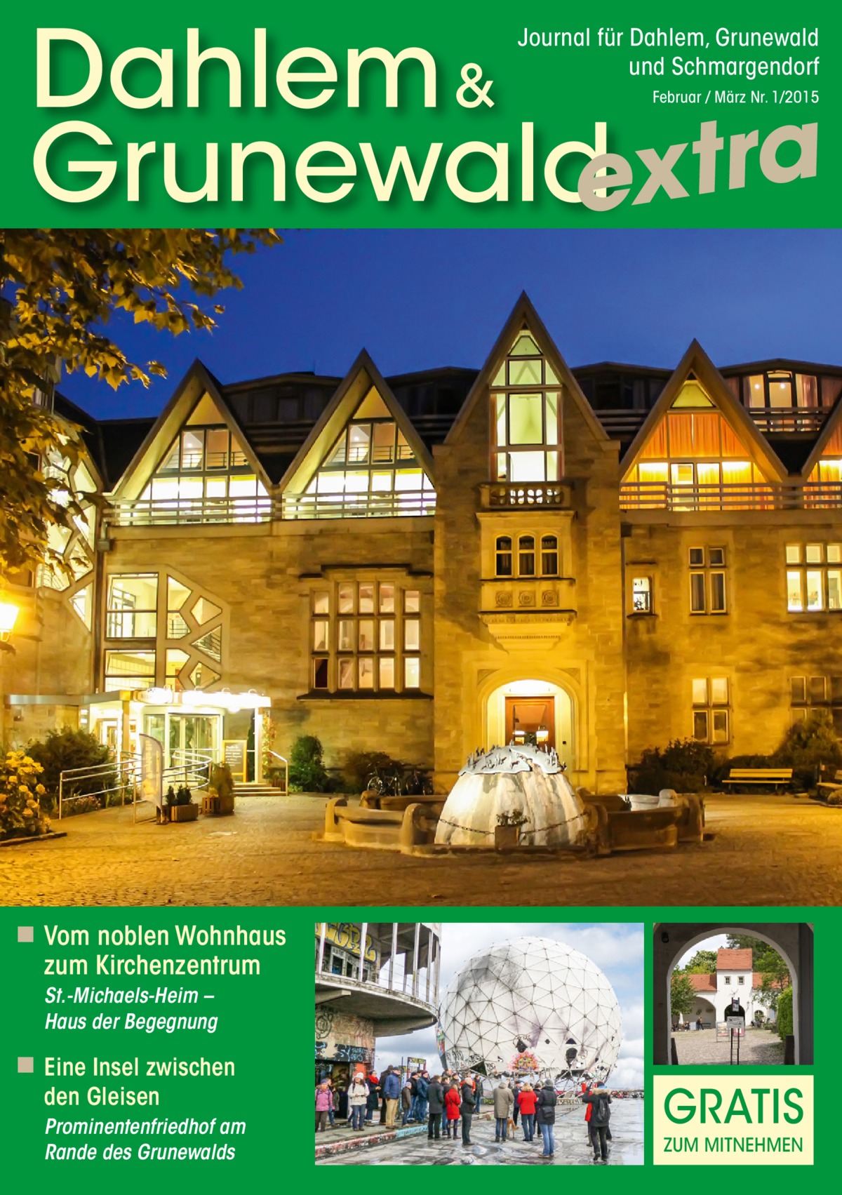 Dahlem & Grunewaldextra Journal für Dahlem, Grunewald und Schmargendorf Februar / März Nr. 1/2015  ◾ Vom noblen Wohnhaus zum Kirchenzentrum St.-Michaels-Heim – Haus der Begegnung  ◾ Eine Insel zwischen den Gleisen  Prominentenfriedhof am Rande des Grunewalds  GRATIS ZUM MITNEHMEN