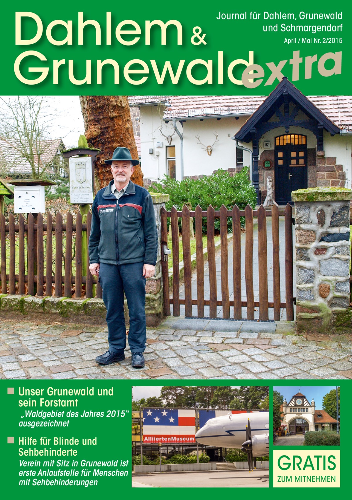 Dahlem & Grunewaldextra Journal für Dahlem, Grunewald und Schmargendorf April / Mai Nr. 2/2015  ◾ Unser Grunewald und sein Forstamt  „Waldgebiet des Jahres 2015“ ausgezeichnet  ◾ Hilfe für Blinde und Sehbehinderte  Verein mit Sitz in Grunewald ist erste Anlaufstelle für Menschen mit Sehbehinderungen  GRATIS ZUM MITNEHMEN