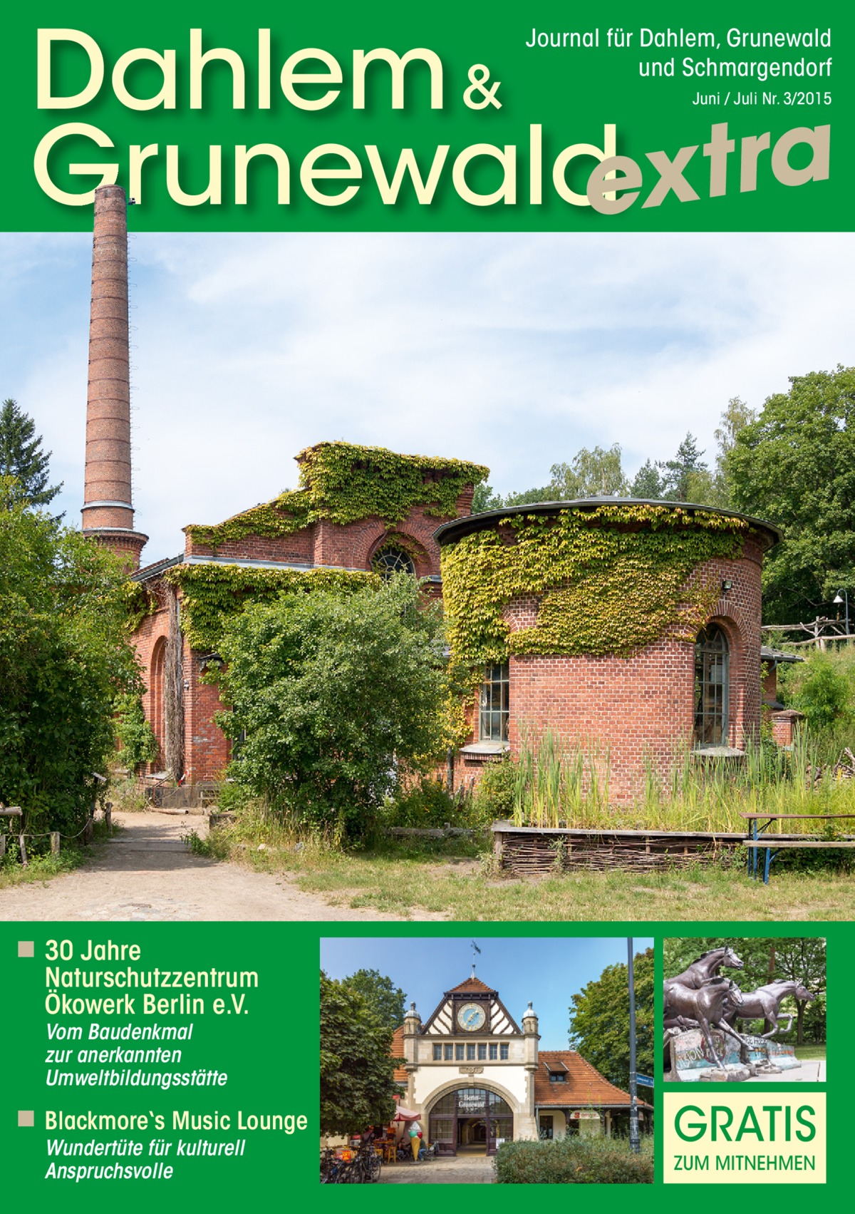 Dahlem & Grunewaldextra Journal für Dahlem, Grunewald und Schmargendorf Juni / Juli Nr. 3/2015  ◾ 30 Jahre Naturschutzzentrum Ökowerk Berlin e.V. Vom Baudenkmal zur anerkannten Umweltbildungsstätte  ◾ Blackmore‘s Music Lounge Wundertüte für kulturell Anspruchsvolle  GRATIS ZUM MITNEHMEN