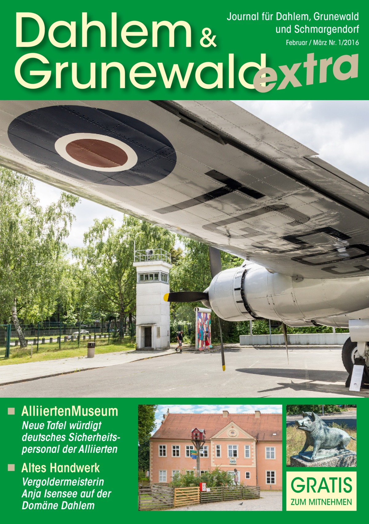 Dahlem & Grunewaldextra Journal für Dahlem, Grunewald und Schmargendorf Februar / März Nr. 1/2016  ◾  AlliiertenMuseum  Neue Tafel würdigt deutsches Sicherheitspersonal der Alliierten  ◾ Altes Handwerk  Vergoldermeisterin Anja Isensee auf der Domäne Dahlem  GRATIS ZUM MITNEHMEN