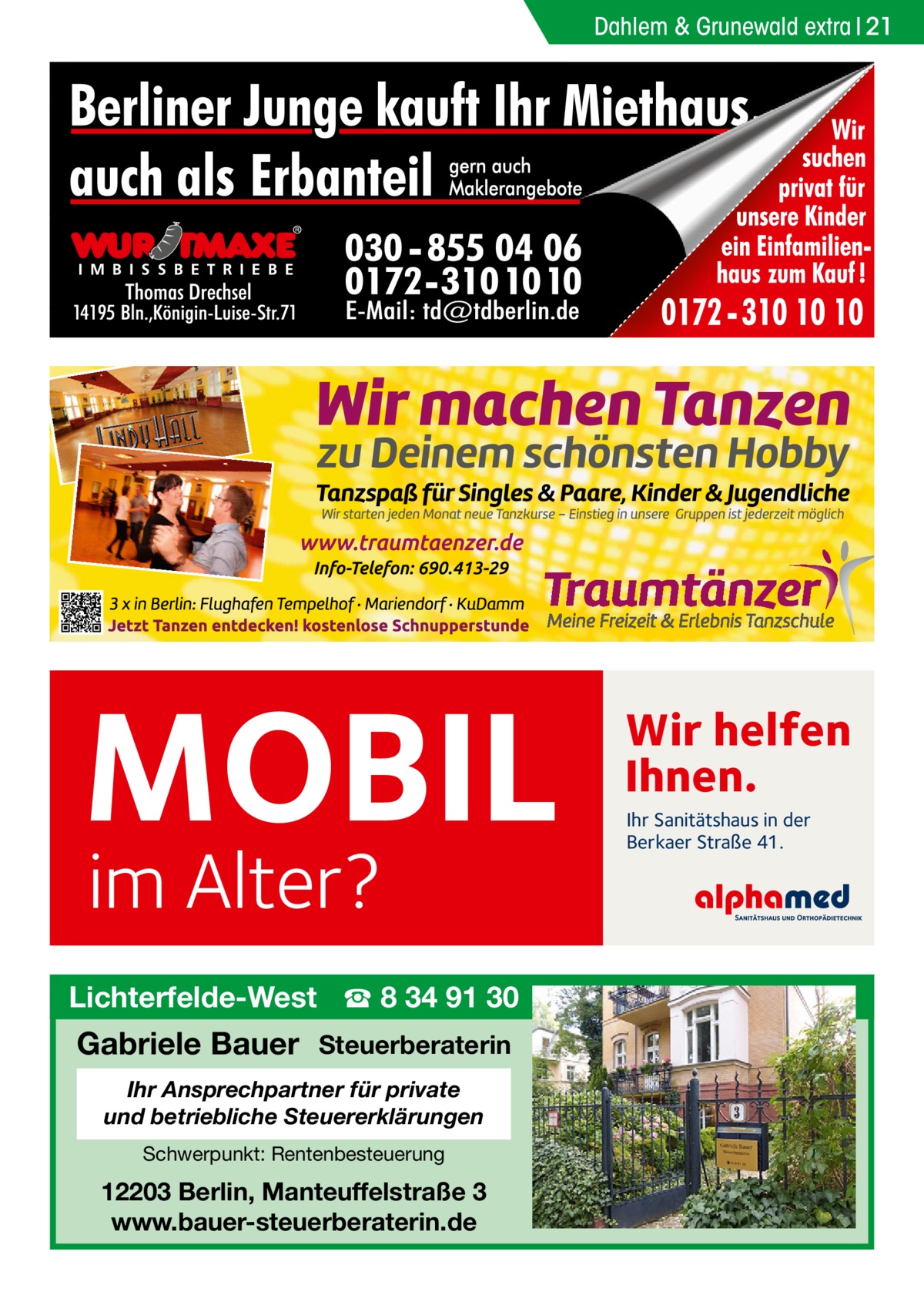 Dahlem & Grunewald extra 21  MOBIL im Alter?  Lichterfelde-West ☎ 8 34 91 30  Gabriele Bauer Steuerberaterin Ihr Ansprechpartner für private und betriebliche Steuererklärungen Schwerpunkt: Rentenbesteuerung  12203 Berlin, Manteuffelstraße 3 www.bauer-steuerberaterin.de  Wir helfen Ihnen. Ihr Sanitätshaus in der Berkaer Straße 41.