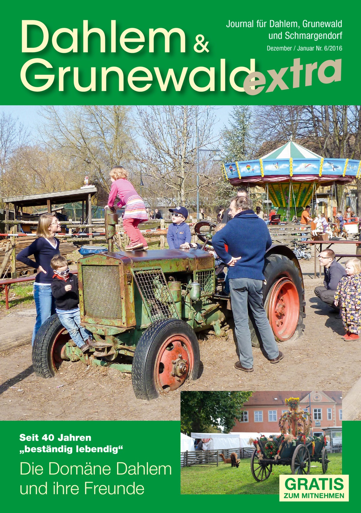 Dahlem & Grunewaldextra Journal für Dahlem, Grunewald und Schmargendorf Dezember / Januar Nr. 6/2016  Seit 40 Jahren „beständig lebendig“  Die Domäne Dahlem und ihre Freunde  GRATIS  ZUM MITNEHMEN