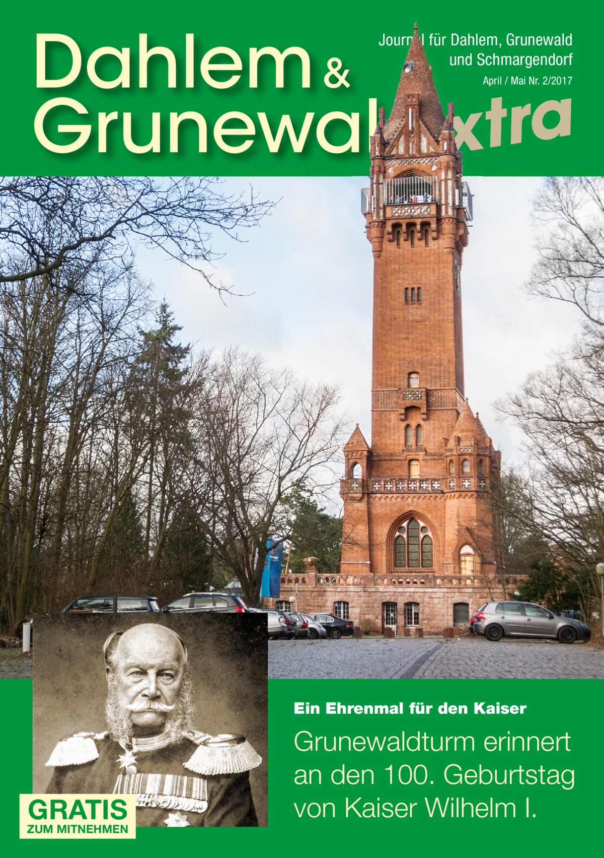 Dahlem & Grunewaldextra Journal für Dahlem, Grunewald und Schmargendorf April / Mai Nr. 2/2017  Ein Ehrenmal für den Kaiser  GRATIS  ZUM MITNEHMEN  Grunewaldturm erinnert an den 100. Geburtstag von Kaiser Wilhelm I.