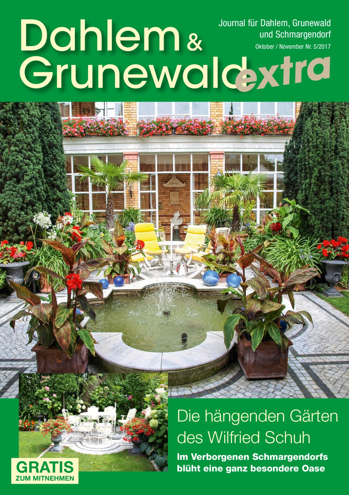 Dahlem & Grunewaldextra Journal für Dahlem, Grunewald und Schmargendorf Oktober / November Nr. 5/2017  Die hängenden Gärten des Wilfried Schuh GRATIS  ZUM MITNEHMEN  Im Verborgenen Schmargendorfs blüht eine ganz besondere Oase