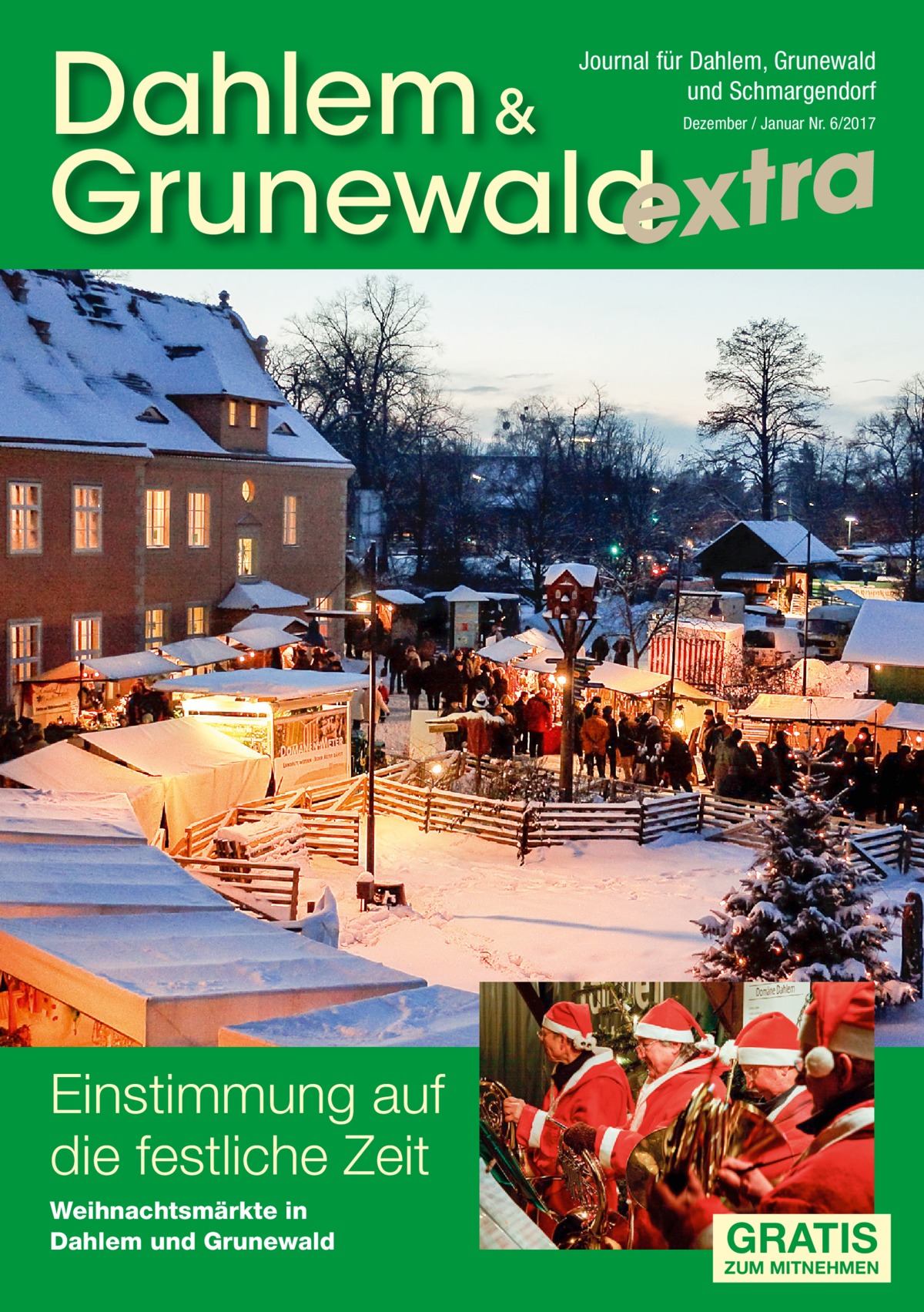 Dahlem & Grunewaldextra Journal für Dahlem, Grunewald und Schmargendorf Dezember / Januar Nr. 6/2017  Einstimmung auf die festliche Zeit Weihnachtsmärkte in Dahlem und Grunewald  GRATIS  ZUM MITNEHMEN