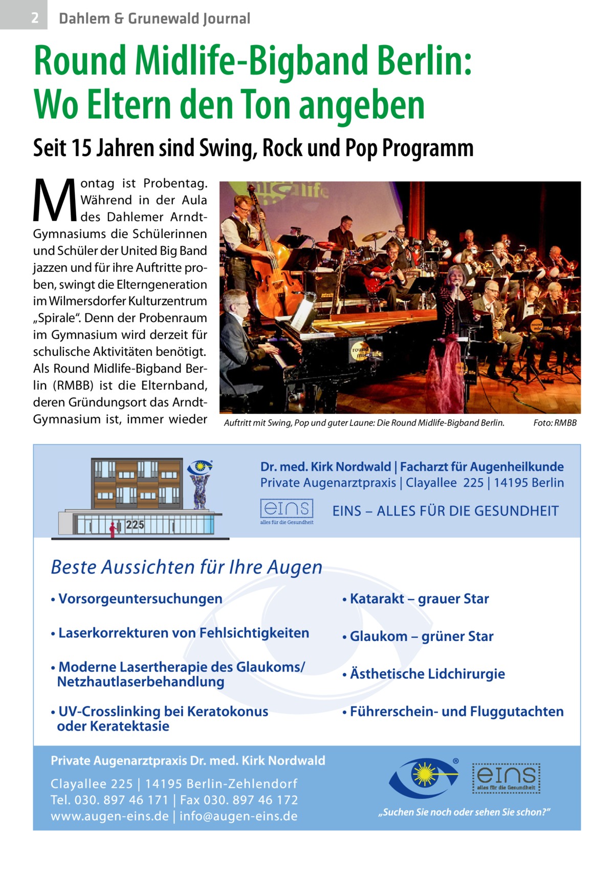 2  Dahlem & Grunewald Journal  Round Midlife-Bigband Berlin: Wo Eltern den Ton angeben Seit 15 Jahren sind Swing, Rock und Pop Programm  M  ontag ist Probentag. Während in der Aula des Dahlemer ArndtGymnasiums die Schülerinnen und Schüler der United Big Band jazzen und für ihre Auftritte proben, swingt die Elterngeneration im Wilmersdorfer Kulturzentrum „Spirale“. Denn der Probenraum im Gymnasium wird derzeit für schulische Aktivitäten benötigt. Als Round Midlife-Bigband Berlin (RMBB) ist die Elternband, deren Gründungsort das ArndtGymnasium ist, immer wieder  Auftritt mit Swing, Pop und guter Laune: Die Round Midlife-Bigband Berlin.�  Foto: RMBB