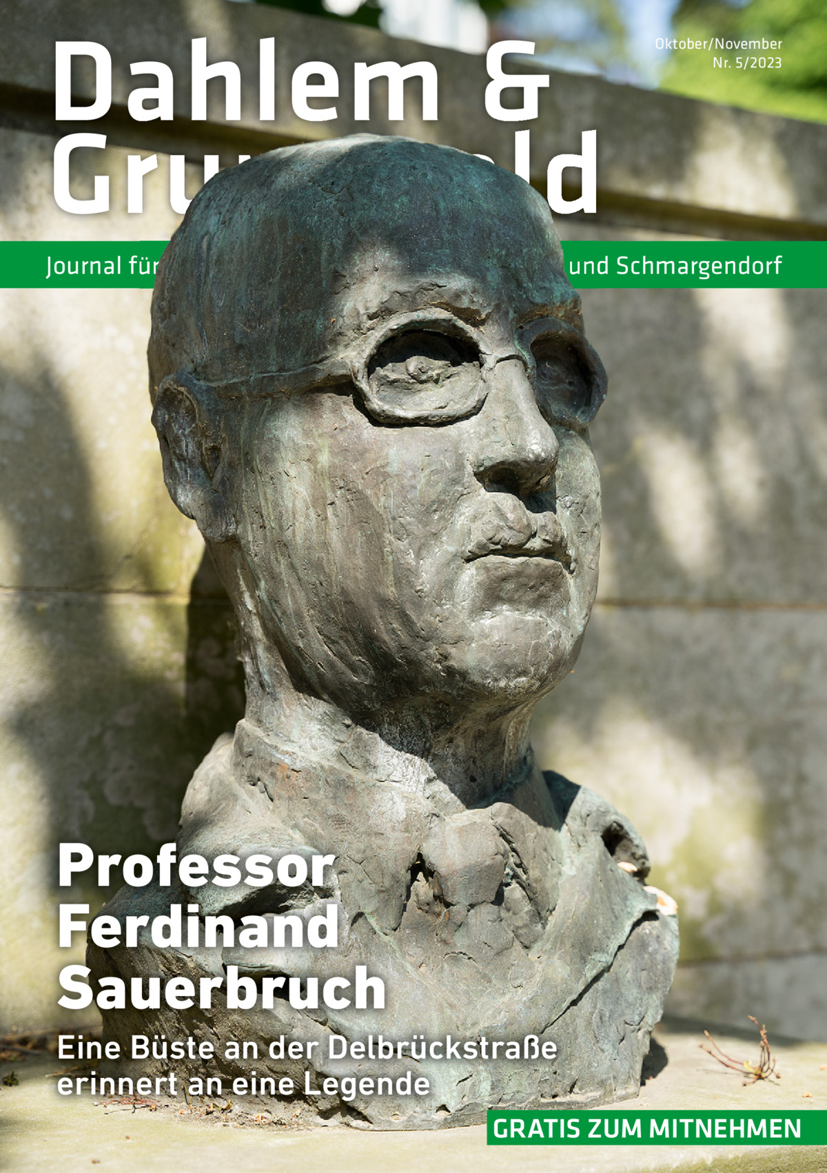 Dahlem & Grunewald Journal für  Oktober/November Nr. 5/2023  Dahlem, Grunewald und Schmargendorf  Professor Ferdinand Sauerbruch Eine Büste an der Delbrückstraße erinnert an eine Legende GRATIS ZUM MITNEHMEN