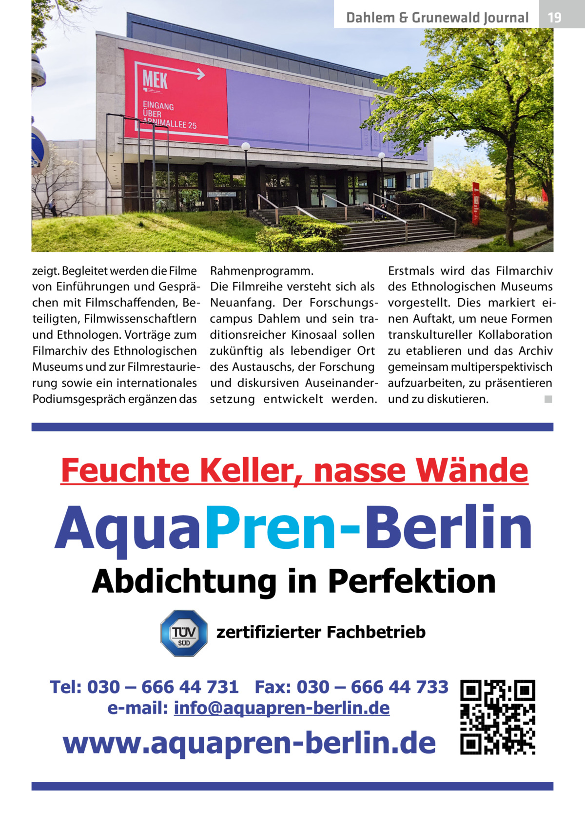 Dahlem & Grunewald Journal  zeigt. Begleitet werden die Filme von Einführungen und Gesprächen mit Filmschaffenden, Beteiligten, Filmwissenschaftlern und Ethnologen. Vorträge zum Filmarchiv des Ethnologischen Museums und zur Filmrestaurierung sowie ein internationales Podiumsgespräch ergänzen das  Rahmenprogramm. Die Filmreihe versteht sich als Neuanfang. Der Forschungscampus Dahlem und sein traditionsreicher Kinosaal sollen zukünftig als lebendiger Ort des Austauschs, der Forschung und diskursiven Auseinandersetzung entwickelt werden.  19 19  Erstmals wird das Filmarchiv des Ethnologischen Museums vorgestellt. Dies markiert einen Auftakt, um neue Formen transkultureller Kollaboration zu etablieren und das Archiv gemeinsam multiperspektivisch aufzuarbeiten, zu präsentieren und zu diskutieren.� ◾  zertifizierter Fachbetrieb