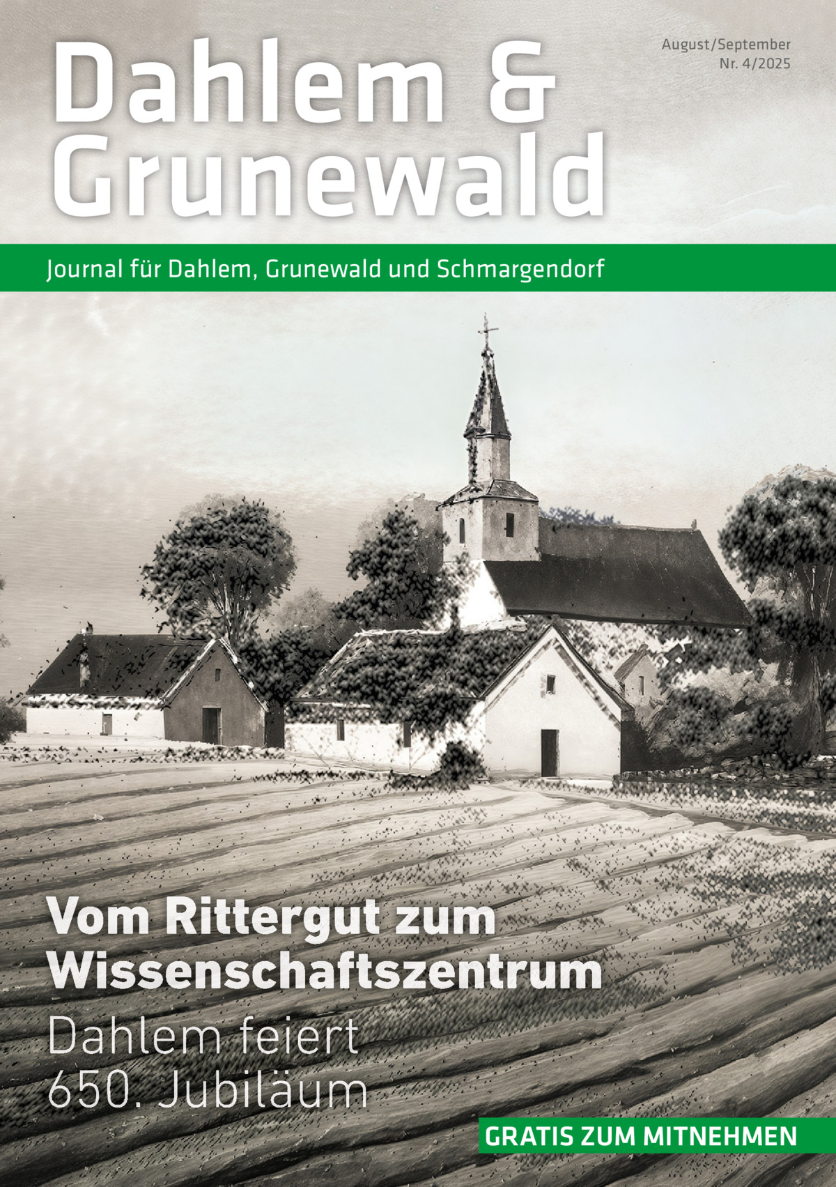 Dahlem & Grunewald  August/September Nr. 4/2025  Journal für Dahlem, Grunewald und Schmargendorf  Vom Rittergut zum Wissenschaftszentrum Dahlem feiert 650. Jubiläum GRATIS ZUM MITNEHMEN
