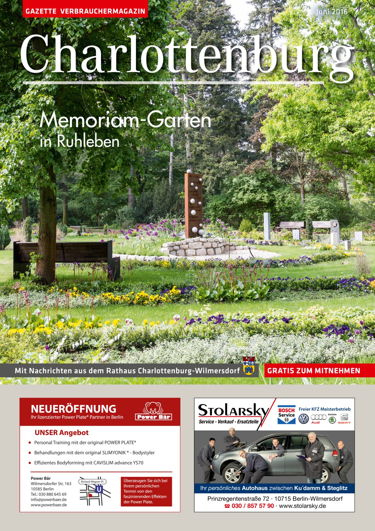 GAZETTE VERBRAUCHERMAGAZIN  Juni 2016  Charlottenburg Memoriam-Garten in Ruhleben  Mit Nachrichten aus dem Rathaus Charlottenburg-Wilmersdorf  GRATIS ZUM MITNEHMEN  Freier KFZ Meisterbetrieb  Service · Verkauf · Ersatzteile  Ihr persönliches Autohaus zwischen Ku´damm & Steglitz  Prinzregentenstraße 72 · 10715 Berlin-Wilmersdorf ☎ 030 / 857 57 90 · www.stolarsky.de