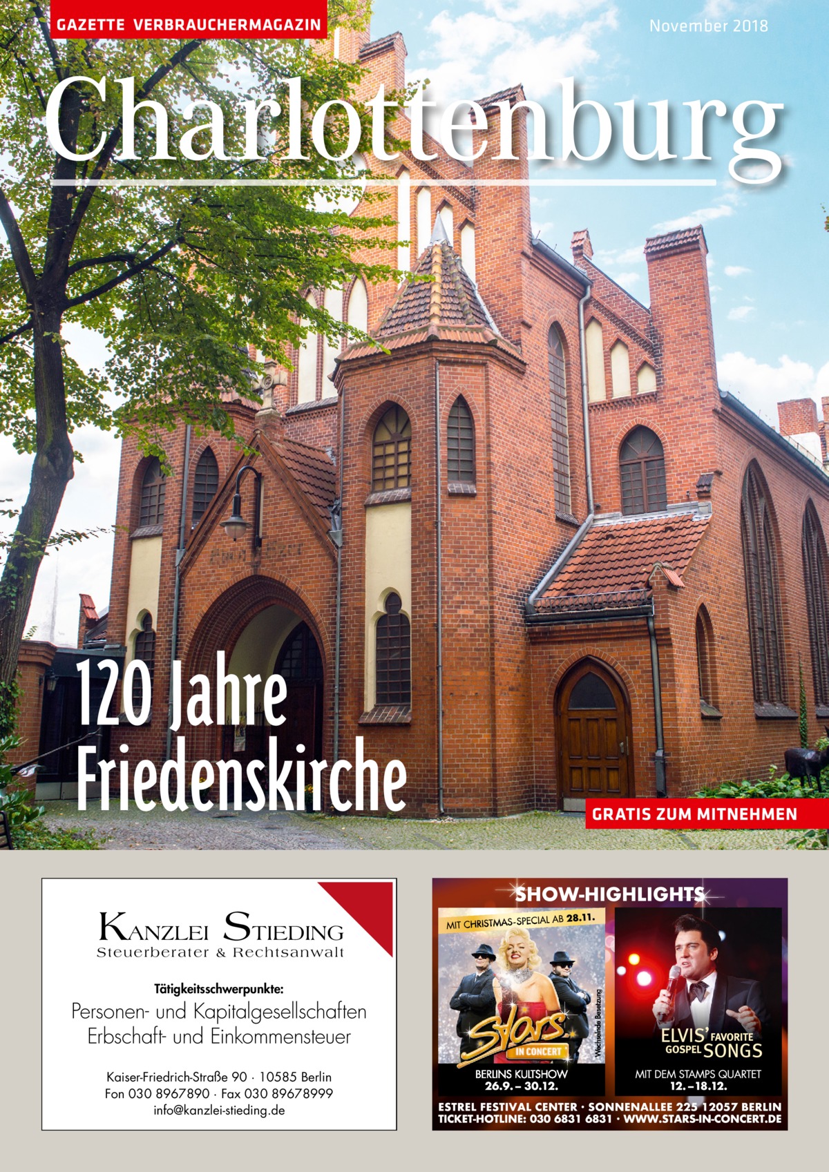 GAZETTE VERBRAUCHERMAGAZIN  November 2018  Charlottenburg  120 Jahre Friedenskirche KANZLEI STIEDING Steuerberater & Rechtsanwalt Tätigkeitsschwerpunkte:  Personen- und Kapitalgesellschaften Erbschaft- und Einkommensteuer Kaiser-Friedrich-Straße 90 · 10585 Berlin Fon 030 8967890 · Fax 030 89678999 info@kanzlei-stieding.de  GRATIS ZUM MITNEHMEN