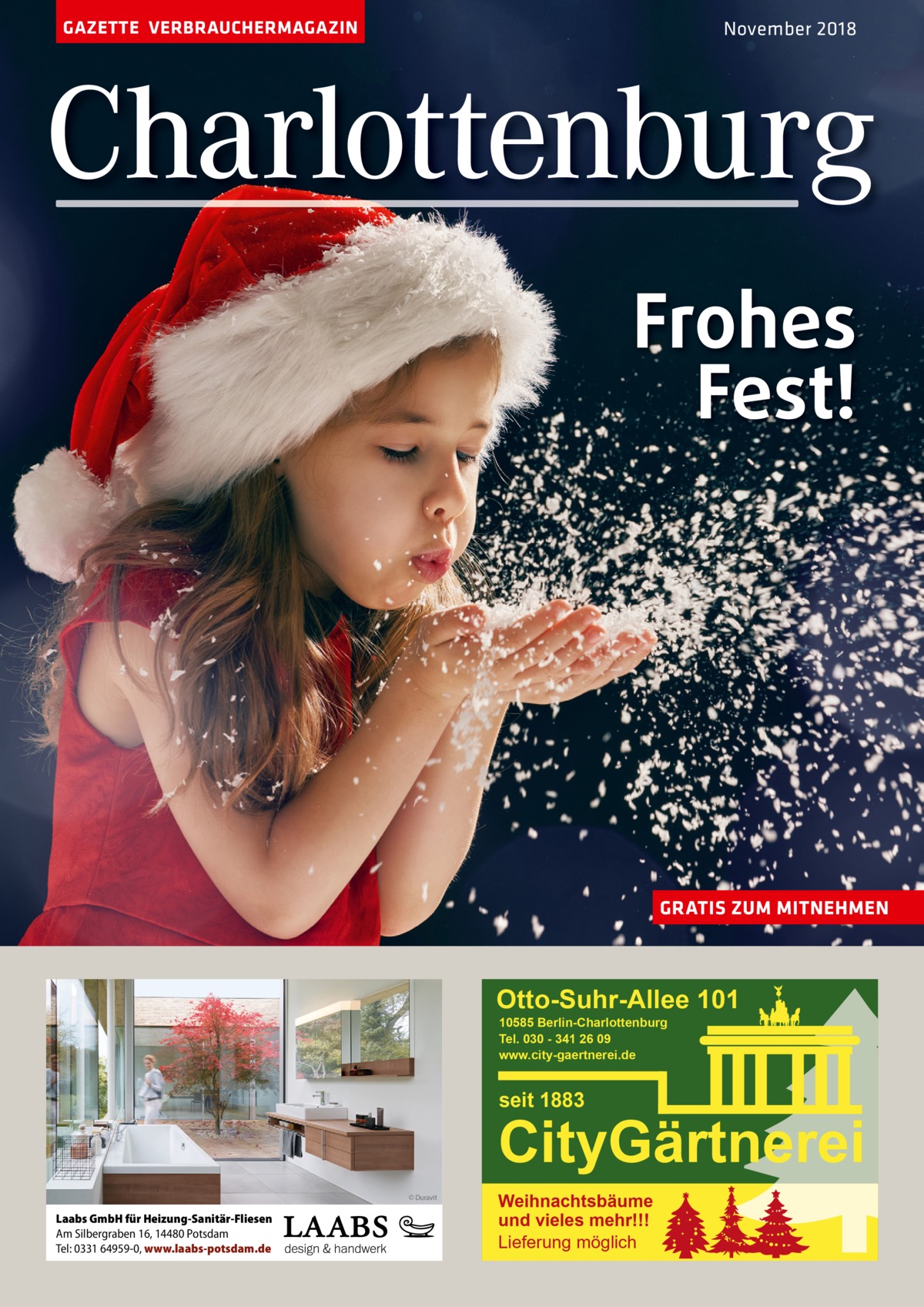 GAZETTE VERBRAUCHERMAGAZIN  November 2018  Charlottenburg Frohes Fest!  GRATIS ZUM MITNEHMEN  Otto-Suhr-Allee 101 10585 Berlin-Charlottenburg Tel. 030 - 341 26 09 www.city-gaertnerei.de  seit 1883  CityGärtnerei © Duravit  Laabs GmbH für Heizung-Sanitär-Fliesen Am Silbergraben 16, 14480 Potsdam Tel: 0331 64959-0, www.laabs-potsdam.de  Weihnachtsbäume und vieles mehr!!! Lieferung möglich