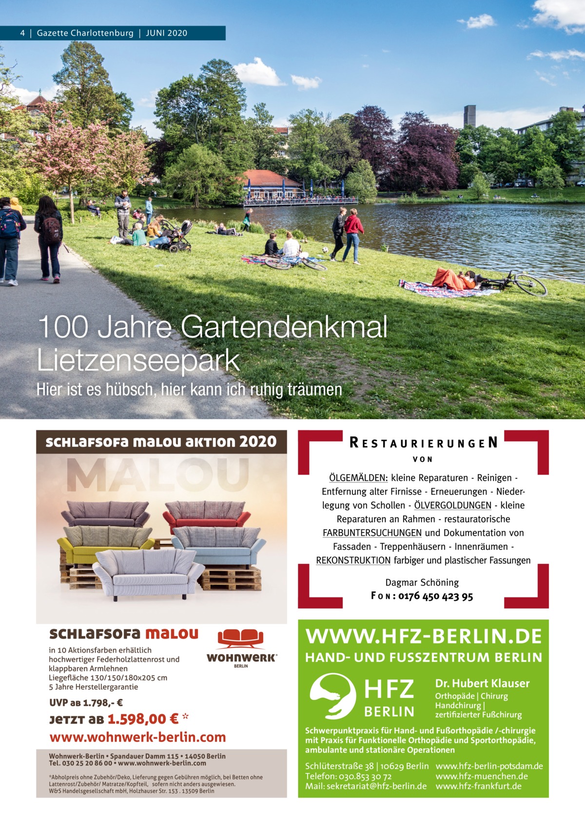 4  |  Gazette Charlottenburg  |  Juni 2020  100 Jahre Gartendenkmal Lietzenseepark Hier ist es hübsch, hier kann ich ruhig träumen  Dr. Hubert Klauser Orthopäde | Chirurg Handchirurg | zertifizierter Fußchirurg  Schwerpunktpraxis für Hand- und Fußorthopädie /-chirurgie mit Praxis für Funktionelle Orthopädie und Sportorthopädie, ambulante und stationäre Operationen  Schlüterstraße 38 | 10629 Berlin www.hfz-berlin-potsdam.de Telefon: 030.853 30 72 www.hfz-muenchen.de Mail: sekretariat@hfz-berlin.de www.hfz-frankfurt.de