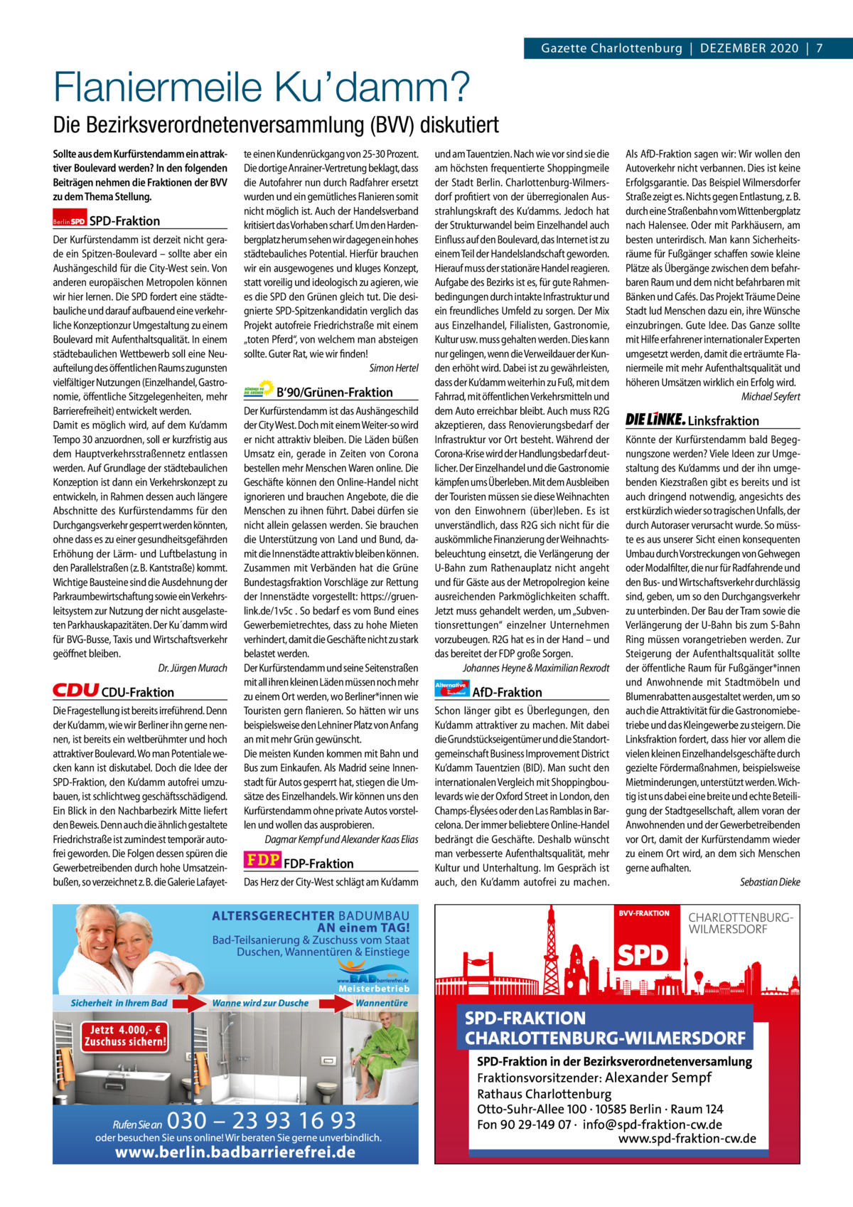 Gazette Charlottenburg & Wilmersdorf  www.gazette-berlin.de  Gazette Charlottenburg  |  DEZEMBER 2020  |  7  Flaniermeile Ku’damm? Die Bezirksverordnetenversammlung (BVV) diskutiert Sollte aus dem Kurfürstendamm ein attraktiver Boulevard werden? In den folgenden Beiträgen nehmen die Fraktionen der BVV zu dem Thema Stellung. Berlin  SPD-Fraktion  Der Kurfürstendamm ist derzeit nicht gerade ein Spitzen-Boulevard – sollte aber ein Aushängeschild für die City-West sein. Von anderen europäischen Metropolen können wir hier lernen. Die SPD fordert eine städtebauliche und darauf aufbauend eine verkehrliche Konzeptionzur Umgestaltung zu einem Boulevard mit Aufenthaltsqualität. In einem städtebaulichen Wettbewerb soll eine Neuaufteilung des öffentlichen Raums zugunsten vielfältiger Nutzungen (Einzelhandel, Gastronomie, öffentliche Sitzgelegenheiten, mehr Barrierefreiheit) entwickelt werden. Damit es möglich wird, auf dem Ku’damm Tempo 30 anzuordnen, soll er kurzfristig aus dem Hauptverkehrsstraßennetz entlassen werden. Auf Grundlage der städtebaulichen Konzeption ist dann ein Verkehrskonzept zu entwickeln, in Rahmen dessen auch längere Abschnitte des Kurfürstendamms für den Durchgangsverkehr gesperrt werden könnten, ohne dass es zu einer gesundheitsgefährden Erhöhung der Lärm- und Luftbelastung in den Parallelstraßen (z. B. Kantstraße) kommt. Wichtige Bausteine sind die Ausdehnung der Parkraumbewirtschaftung sowie ein Verkehrsleitsystem zur Nutzung der nicht ausgelasteten Parkhauskapazitäten. Der Ku´damm wird für BVG-Busse, Taxis und Wirtschaftsverkehr geöffnet bleiben. Dr. Jürgen Murach  CDU-Fraktion Die Fragestellung ist bereits irreführend. Denn der Ku’damm, wie wir Berliner ihn gerne nennen, ist bereits ein weltberühmter und hoch attraktiver Boulevard. Wo man Potentiale wecken kann ist diskutabel. Doch die Idee der SPD-Fraktion, den Ku’damm autofrei umzubauen, ist schlichtweg geschäftsschädigend. Ein Blick in den Nachbarbezirk Mitte liefert den Beweis. Denn auch die ähnlich gestaltete Friedrichstraße ist zumindest temporär autofrei geworden. Die Folgen dessen spüren die Gewerbetreibenden durch hohe Umsatzeinbußen, so verzeichnet z. B. die Galerie Lafayet te einen Kundenrückgang von 25-30 Prozent. Die dortige Anrainer-Vertretung beklagt, dass die Autofahrer nun durch Radfahrer ersetzt wurden und ein gemütliches Flanieren somit nicht möglich ist. Auch der Handelsverband kritisiert das Vorhaben scharf. Um den Hardenbergplatz herum sehen wir dagegen ein hohes städtebauliches Potential. Hierfür brauchen wir ein ausgewogenes und kluges Konzept, statt voreilig und ideologisch zu agieren, wie es die SPD den Grünen gleich tut. Die designierte SPD-Spitzenkandidatin verglich das Projekt autofreie Friedrichstraße mit einem „toten Pferd“, von welchem man absteigen sollte. Guter Rat, wie wir finden! Simon Hertel  B‘90/Grünen-Fraktion Der Kurfürstendamm ist das Aushängeschild der City West. Doch mit einem Weiter-so wird er nicht attraktiv bleiben. Die Läden büßen Umsatz ein, gerade in Zeiten von Corona bestellen mehr Menschen Waren online. Die Geschäfte können den Online-Handel nicht ignorieren und brauchen Angebote, die die Menschen zu ihnen führt. Dabei dürfen sie nicht allein gelassen werden. Sie brauchen die Unterstützung von Land und Bund, damit die Innenstädte attraktiv bleiben können. Zusammen mit Verbänden hat die Grüne Bundestagsfraktion Vorschläge zur Rettung der Innenstädte vorgestellt: https://gruenlink.de/1v5c . So bedarf es vom Bund eines Gewerbemietrechtes, dass zu hohe Mieten verhindert, damit die Geschäfte nicht zu stark belastet werden. Der Kurfürstendamm und seine Seitenstraßen mit all ihren kleinen Läden müssen noch mehr zu einem Ort werden, wo Berliner*innen wie Touristen gern flanieren. So hätten wir uns beispielsweise den Lehniner Platz von Anfang an mit mehr Grün gewünscht. Die meisten Kunden kommen mit Bahn und Bus zum Einkaufen. Als Madrid seine Innenstadt für Autos gesperrt hat, stiegen die Umsätze des Einzelhandels. Wir können uns den Kurfürstendamm ohne private Autos vorstellen und wollen das ausprobieren. Dagmar Kempf und Alexander Kaas Elias  FDP-Fraktion Das Herz der City-West schlägt am Ku’damm  1 235 Zeinen pro Fraktion Vorwort SPD CDU Grüne FDP AfD Linke  -1257 1219 1258 1598 1279 1282  und am Tauentzien. Nach wie vor sind sie die am höchsten frequentierte Shoppingmeile der Stadt Berlin. Charlottenburg-Wilmersdorf profitiert von der überregionalen Ausstrahlungskraft des Ku’damms. Jedoch hat der Strukturwandel beim Einzelhandel auch Einfluss auf den Boulevard, das Internet ist zu einem Teil der Handelslandschaft geworden. Hierauf muss der stationäre Handel reagieren. Aufgabe des Bezirks ist es, für gute Rahmenbedingungen durch intakte Infrastruktur und ein freundliches Umfeld zu sorgen. Der Mix aus Einzelhandel, Filialisten, Gastronomie, Kultur usw. muss gehalten werden. Dies kann nur gelingen, wenn die Verweildauer der Kunden erhöht wird. Dabei ist zu gewährleisten, dass der Ku’damm weiterhin zu Fuß, mit dem Fahrrad, mit öffentlichen Verkehrsmitteln und dem Auto erreichbar bleibt. Auch muss R2G akzeptieren, dass Renovierungsbedarf der Infrastruktur vor Ort besteht. Während der Corona-Krise wird der Handlungsbedarf deutlicher. Der Einzelhandel und die Gastronomie kämpfen ums Überleben. Mit dem Ausbleiben der Touristen müssen sie diese Weihnachten von den Einwohnern (über)leben. Es ist unverständlich, dass R2G sich nicht für die auskömmliche Finanzierung der Weihnachtsbeleuchtung einsetzt, die Verlängerung der U-Bahn zum Rathenauplatz nicht angeht und für Gäste aus der Metropolregion keine ausreichenden Parkmöglichkeiten schafft. Jetzt muss gehandelt werden, um „Subventionsrettungen“ einzelner Unternehmen vorzubeugen. R2G hat es in der Hand – und das bereitet der FDP große Sorgen. Johannes Heyne & Maximilian Rexrodt Alternative für  Deutschland  AfD-Fraktion  Schon länger gibt es Überlegungen, den Ku’damm attraktiver zu machen. Mit dabei die Grundstückseigentümer und die Standortgemeinschaft Business Improvement District Ku’damm Tauentzien (BID). Man sucht den internationalen Vergleich mit Shoppingboulevards wie der Oxford Street in London, den Champs-Élysées oder den Las Ramblas in Barcelona. Der immer beliebtere Online-Handel bedrängt die Geschäfte. Deshalb wünscht man verbesserte Aufenthaltsqualität, mehr Kultur und Unterhaltung. Im Gespräch ist auch, den Ku’damm autofrei zu machen.  Als AfD-Fraktion sagen wir: Wir wollen den Autoverkehr nicht verbannen. Dies ist keine Erfolgsgarantie. Das Beispiel Wilmersdorfer Straße zeigt es. Nichts gegen Entlastung, z. B. durch eine Straßenbahn vom Wittenbergplatz nach Halensee. Oder mit Parkhäusern, am besten unterirdisch. Man kann Sicherheitsräume für Fußgänger schaffen sowie kleine Plätze als Übergänge zwischen dem befahrbaren Raum und dem nicht befahrbaren mit Bänken und Cafés. Das Projekt Träume Deine Stadt lud Menschen dazu ein, ihre Wünsche einzubringen. Gute Idee. Das Ganze sollte mit Hilfe erfahrener internationaler Experten umgesetzt werden, damit die erträumte Flaniermeile mit mehr Aufenthaltsqualität und höheren Umsätzen wirklich ein Erfolg wird. Michael Seyfert  Linksfraktion Könnte der Kurfürstendamm bald Begegnungszone werden? Viele Ideen zur Umgestaltung des Ku’damms und der ihn umgebenden Kiezstraßen gibt es bereits und ist auch dringend notwendig, angesichts des erst kürzlich wieder so tragischen Unfalls, der durch Autoraser verursacht wurde. So müsste es aus unserer Sicht einen konsequenten Umbau durch Vorstreckungen von Gehwegen oder Modalfilter, die nur für Radfahrende und den Bus- und Wirtschaftsverkehr durchlässig sind, geben, um so den Durchgangsverkehr zu unterbinden. Der Bau der Tram sowie die Verlängerung der U-Bahn bis zum S-Bahn Ring müssen vorangetrieben werden. Zur Steigerung der Aufenthaltsqualität sollte der öffentliche Raum für Fußgänger*innen und Anwohnende mit Stadtmöbeln und Blumenrabatten ausgestaltet werden, um so auch die Attraktivität für die Gastronomiebetriebe und das Kleingewerbe zu steigern. Die Linksfraktion fordert, dass hier vor allem die vielen kleinen Einzelhandelsgeschäfte durch gezielte Fördermaßnahmen, beispielsweise Mietminderungen, unterstützt werden. Wichtig ist uns dabei eine breite und echte Beteiligung der Stadtgesellschaft, allem voran der Anwohnenden und der Gewerbetreibenden vor Ort, damit der Kurfürstendamm wieder zu einem Ort wird, an dem sich Menschen gerne aufhalten. Sebastian Dieke