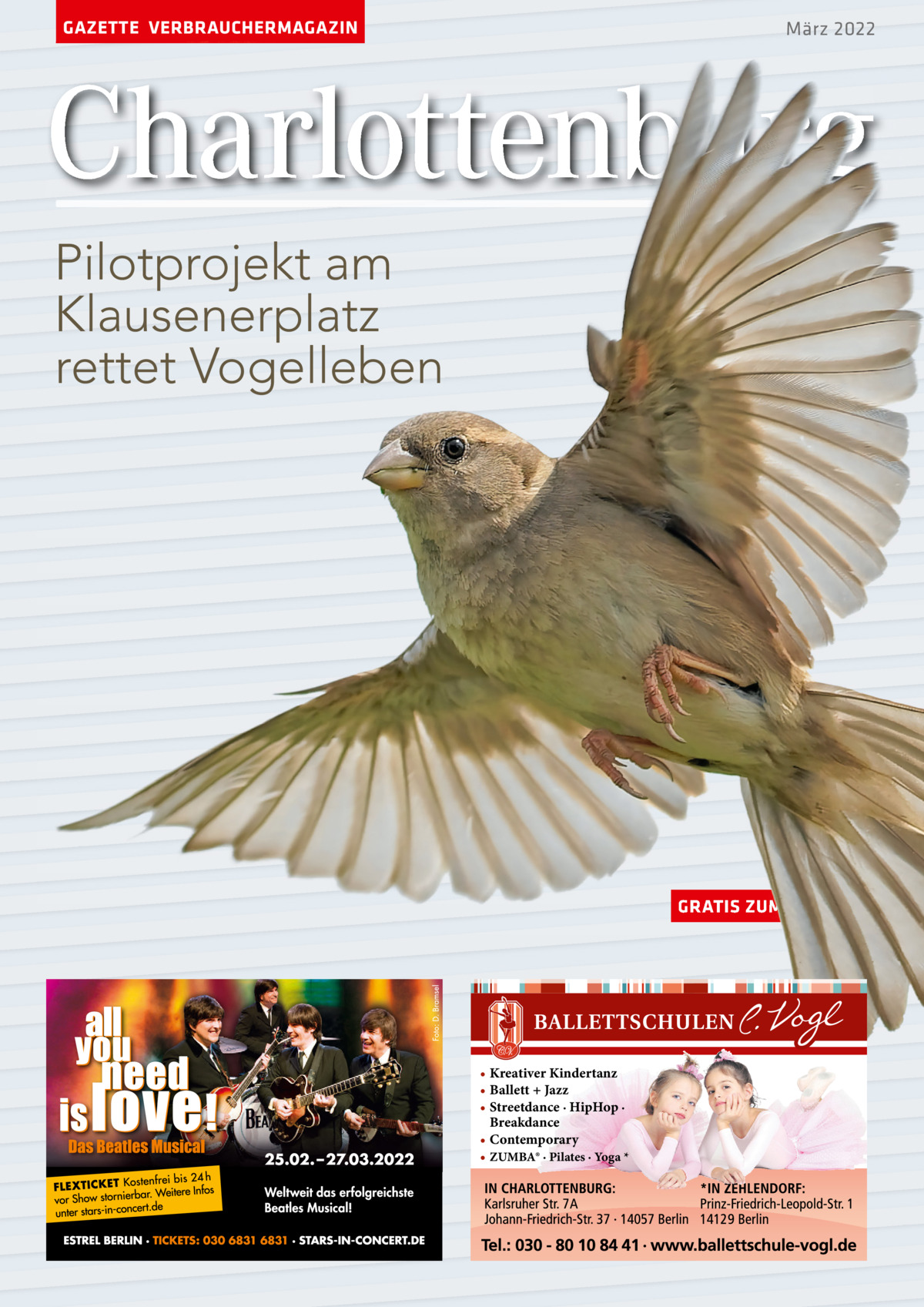 GAZETTE VERBRAUCHERMAGAZIN  März 2022  Charlottenburg Pilotprojekt am Klausenerplatz rettet Vogelleben  GRATIS ZUM MITNEHMEN  • Kreativer Kindertanz • Ballett + Jazz • Streetdance · HipHop · Breakdance • Contemporary • ZUMBA® · Pilates · Yoga *