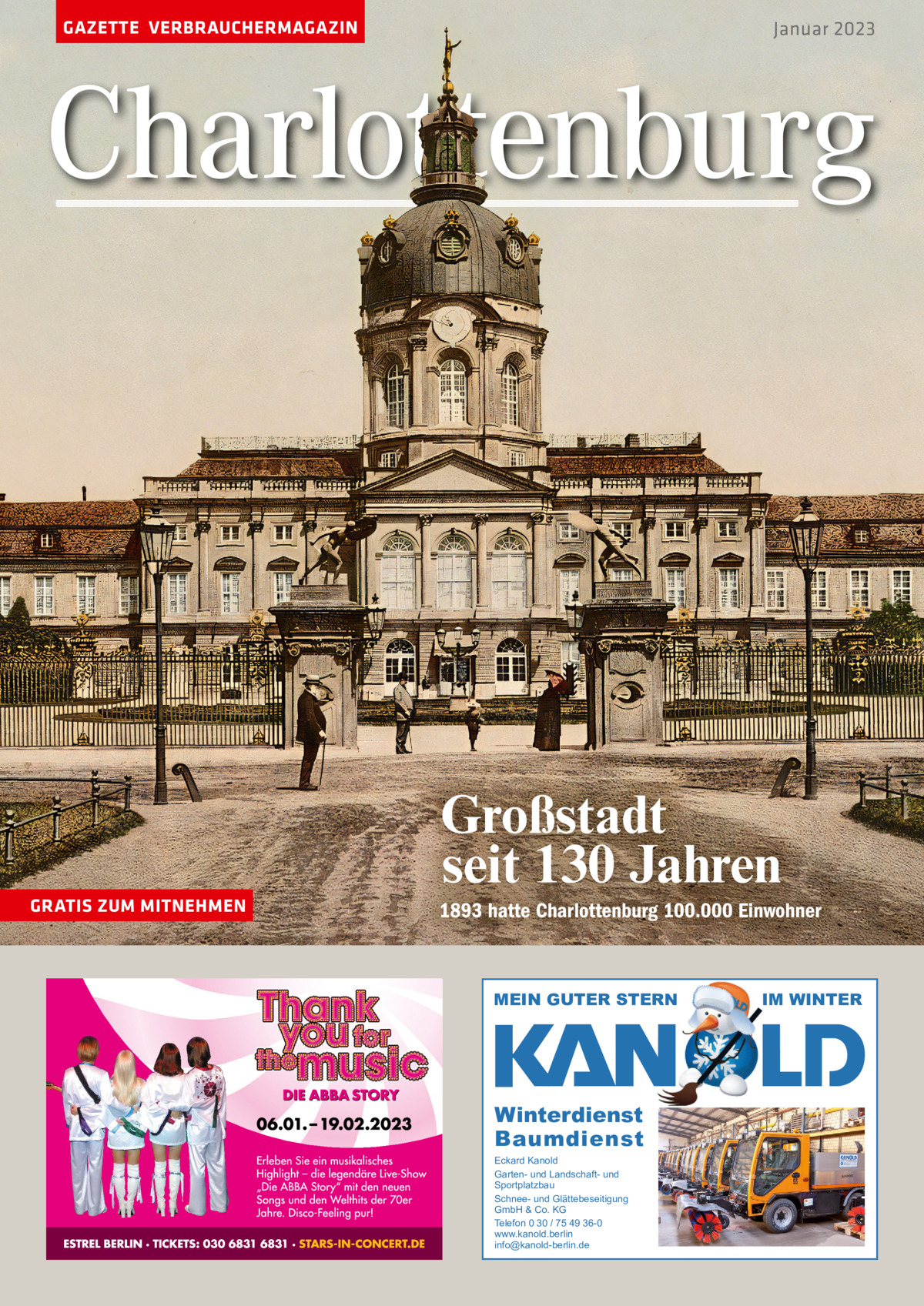 GAZETTE VERBRAUCHERMAGAZIN  Januar 2023  Charlottenburg  Großstadt seit 130 Jahren GRATIS ZUM MITNEHMEN  1893 hatte Charlottenburg 100.000 Einwohner  MEIN GUTER STERN  Winterdienst Baumdienst Eckard Kanold Garten- und Landschaft- und Sportplatzbau Schnee- und Glättebeseitigung GmbH & Co. KG Telefon 0 30 / 75 49 36-0 www.kanold.berlin info@kanold-berlin.de  IM WINTER