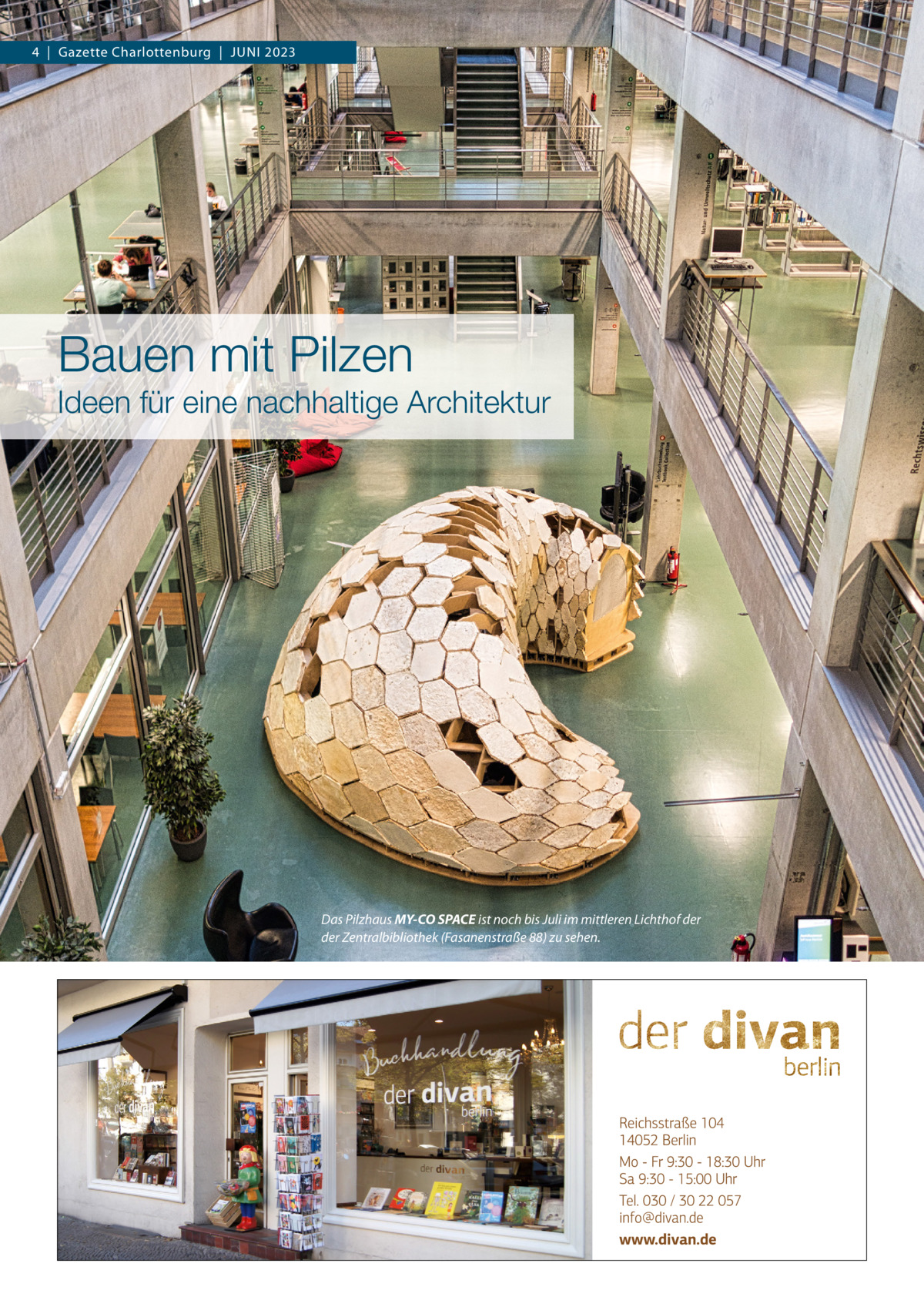 4  |  Gazette Charlottenburg  |  Juni 2023  Bauen mit Pilzen Ideen für eine nachhaltige Architektur  Das Pilzhaus MY-CO SPACE ist noch bis Juli im mittleren Lichthof der der Zentralbibliothek (Fasanenstraße 88) zu sehen.