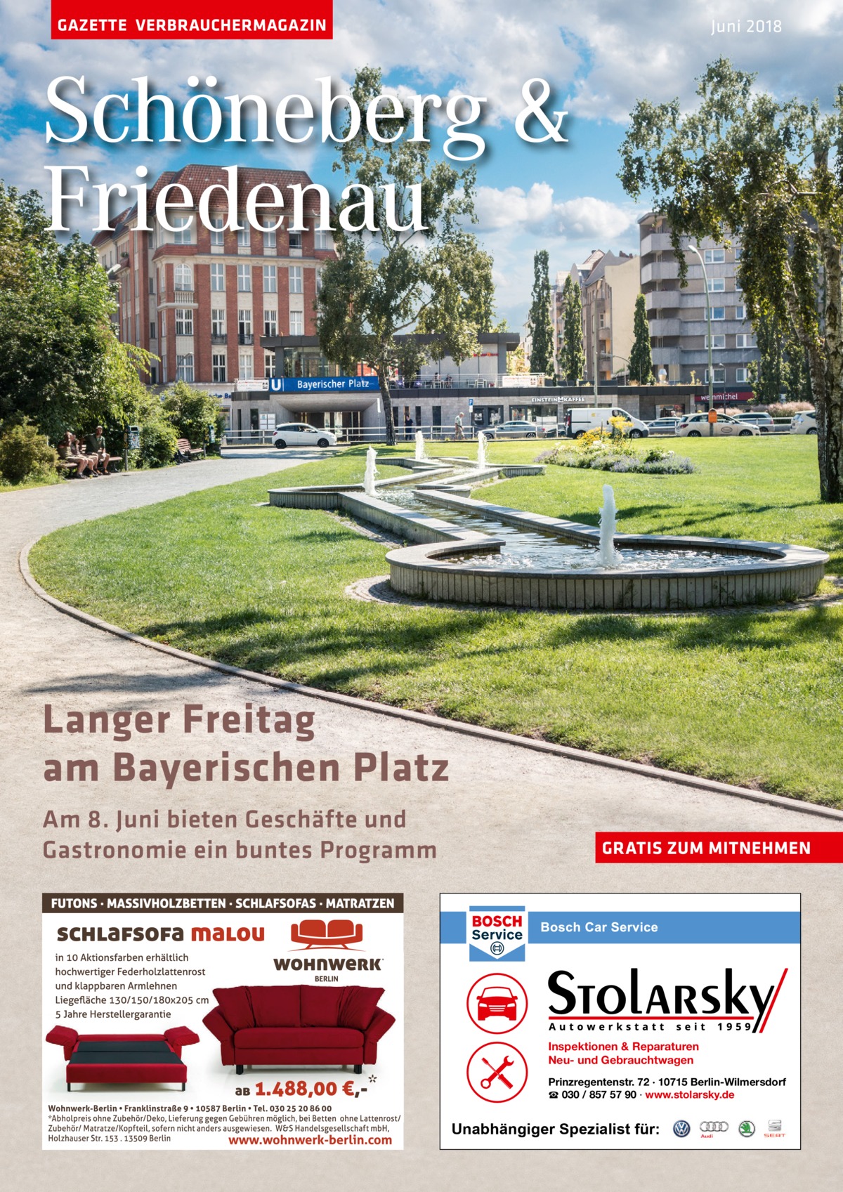 GAZETTE VERBRAUCHERMAGAZIN  Juni 2018  Schöneberg & Friedenau  Langer Freitag am Bayerischen Platz Am 8. Juni bieten Geschäfte und Gastronomie ein buntes Programm  GRATIS ZUM MITNEHMEN  Inspektionen & Reparaturen Neu- und Gebrauchtwagen Prinzregentenstr. 72 · 10715 Berlin-Wilmersdorf ☎ 030 / 857 57 90 · www.stolarsky.de  Unabhängiger Spezialist für: