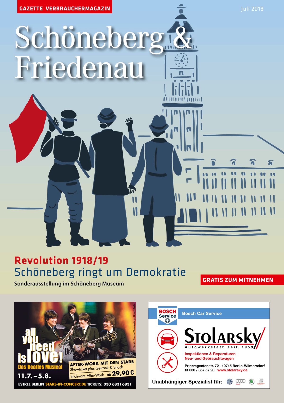 GAZETTE VERBRAUCHERMAGAZIN  Juli 2018  Schöneberg & Friedenau  Revolution 1918/19  Schöneberg ringt um Demokratie Sonderausstellung im Schöneberg Museum  GRATIS ZUM MITNEHMEN  Inspektionen & Reparaturen Neu- und Gebrauchtwagen Prinzregentenstr. 72 · 10715 Berlin-Wilmersdorf ☎ 030 / 857 57 90 · www.stolarsky.de  Unabhängiger Spezialist für: