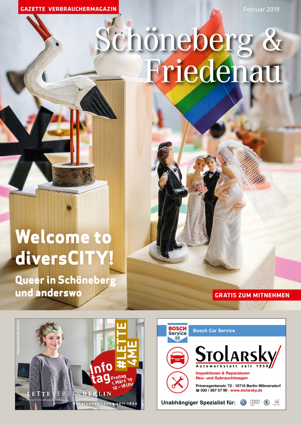 GAZETTE VERBRAUCHERMAGAZIN  Februar 2019  Schöneberg & Friedenau  Welcome to diversCITY! Queer in Schöneberg und anderswo  GRATIS ZUM MITNEHMEN  Inspektionen & Reparaturen Neu- und Gebrauchtwagen Prinzregentenstr. 72 · 10715 Berlin-Wilmersdorf ☎ 030 / 857 57 90 · www.stolarsky.de  Unabhängiger Spezialist für: