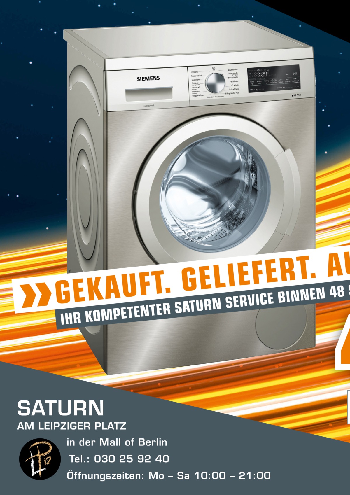 U A . T R E F E I L E G . T F S 8 U 4 A N E N K N I E B G PETENTER SATURN SERVICE IHR KOM  SATURN  AM LEIPZIGER PLATZ in der Mall of Berlin  Tel.: 030 25 92 40 Öffnungszeiten: Mo – Sa 10:00 – 21:00 MALL OF BERLIN  4