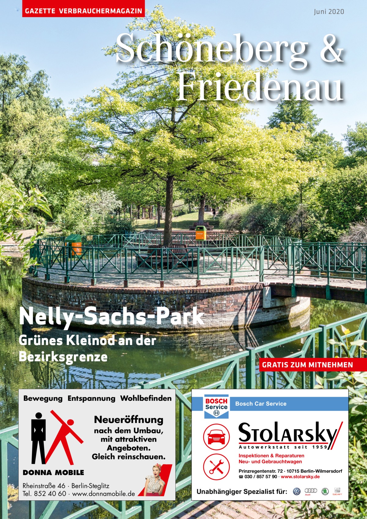 GAZETTE VERBRAUCHERMAGAZIN  Juni 2020  Schöneberg & Friedenau  Nelly-Sachs-Park Grünes Kleinod an der Bezirksgrenze  GRATIS ZUM MITNEHMEN  Bewegung Entspannung Wohlbefinden  Neueröffnung nach dem Umbau, mit attraktiven Angeboten. Gleich reinschauen. DONNA MOBILE Rheinstraße 46 · Berlin-Steglitz Tel. 852 40 60 · www.donnamobile.de  Inspektionen & Reparaturen Neu- und Gebrauchtwagen Prinzregentenstr. 72 · 10715 Berlin-Wilmersdorf ☎ 030 / 857 57 90 · www.stolarsky.de  Unabhängiger Spezialist für: