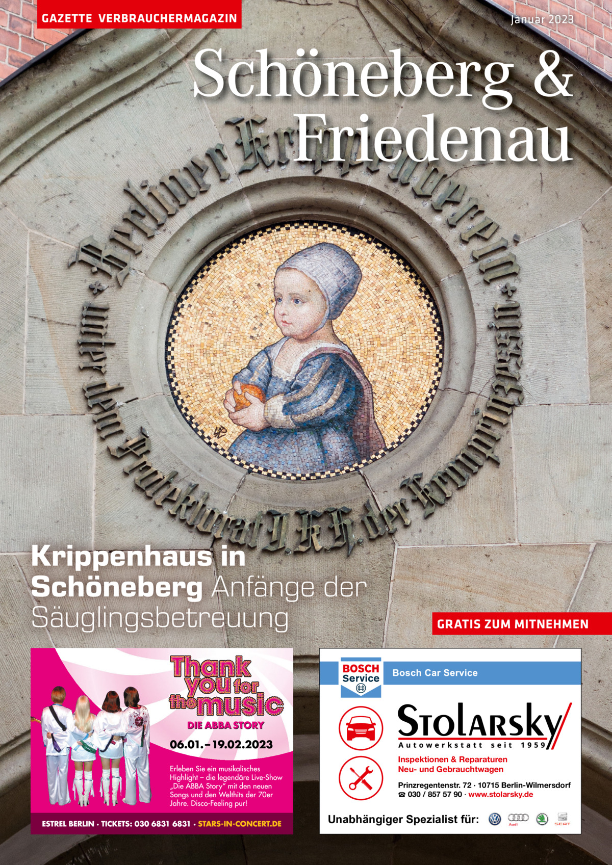 GAZETTE VERBRAUCHERMAGAZIN  Januar 2023  Schöneberg & Friedenau  Krippenhaus in Schöneberg Anfänge der Säuglingsbetreuung  GRATIS ZUM MITNEHMEN  Inspektionen & Reparaturen Neu- und Gebrauchtwagen Prinzregentenstr. 72 · 10715 Berlin-Wilmersdorf ☎ 030 / 857 57 90 · www.stolarsky.de  Unabhängiger Spezialist für: