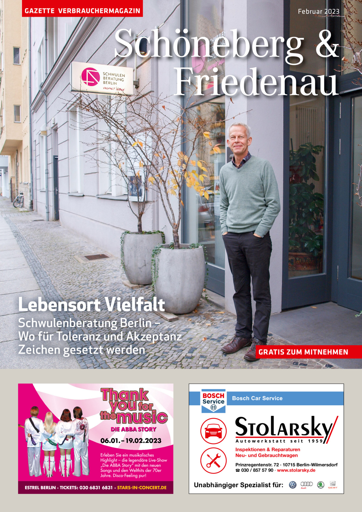 GAZETTE VERBRAUCHERMAGAZIN  Februar 2023  Schöneberg & Friedenau  Lebensort Vielfalt  Schwulenberatung Berlin – Wo für Toleranz und Akzeptanz Zeichen gesetzt werden  GRATIS ZUM MITNEHMEN  Inspektionen & Reparaturen Neu- und Gebrauchtwagen Prinzregentenstr. 72 · 10715 Berlin-Wilmersdorf ☎ 030 / 857 57 90 · www.stolarsky.de  Unabhängiger Spezialist für: