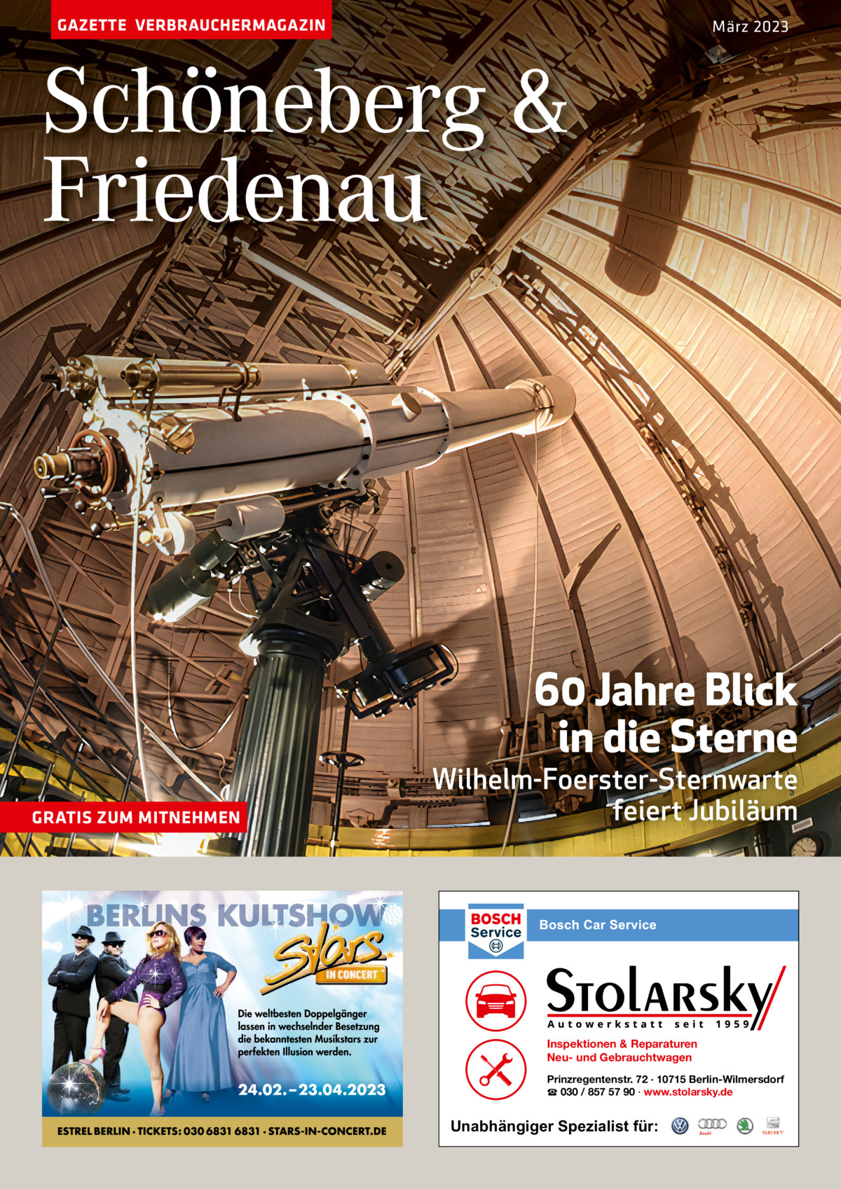 GAZETTE VERBRAUCHERMAGAZIN  März 2023  Schöneberg & Friedenau  60 Jahre Blick in die Sterne  GRATIS ZUM MITNEHMEN  Wilhelm-Foerster-Sternwarte feiert Jubiläum  Inspektionen & Reparaturen Neu- und Gebrauchtwagen Prinzregentenstr. 72 · 10715 Berlin-Wilmersdorf ☎ 030 / 857 57 90 · www.stolarsky.de  Unabhängiger Spezialist für: