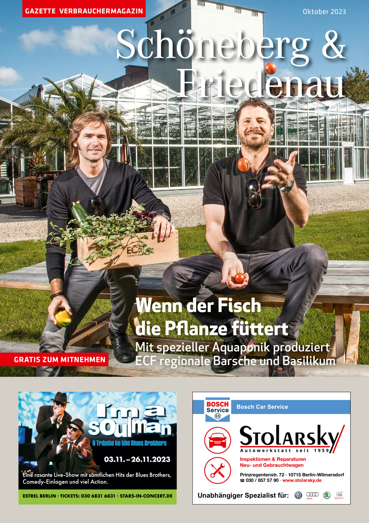 GAZETTE VERBRAUCHERMAGAZIN  Oktober 2023  Schöneberg & Friedenau  Wenn der Fisch die Pflanze füttert GRATIS ZUM MITNEHMEN  Mit spezieller Aquaponik produziert ECF regionale Barsche und Basilikum  Inspektionen & Reparaturen Neu- und Gebrauchtwagen Prinzregentenstr. 72 · 10715 Berlin-Wilmersdorf ☎ 030 / 857 57 90 · www.stolarsky.de  Unabhängiger Spezialist für: