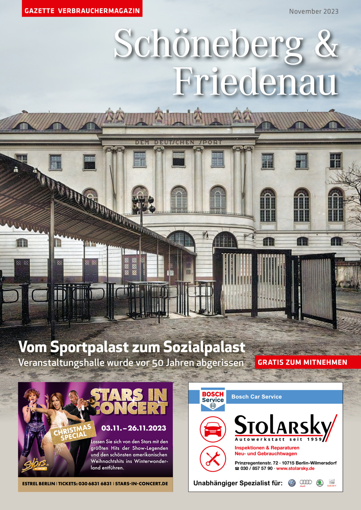 GAZETTE VERBRAUCHERMAGAZIN  November 2023  Schöneberg & Friedenau  Vom Sportpalast zum Sozialpalast Veranstaltungshalle wurde vor 50 Jahren abgerissen  GRATIS ZUM MITNEHMEN  Inspektionen & Reparaturen Neu- und Gebrauchtwagen Prinzregentenstr. 72 · 10715 Berlin-Wilmersdorf ☎ 030 / 857 57 90 · www.stolarsky.de  Unabhängiger Spezialist für: