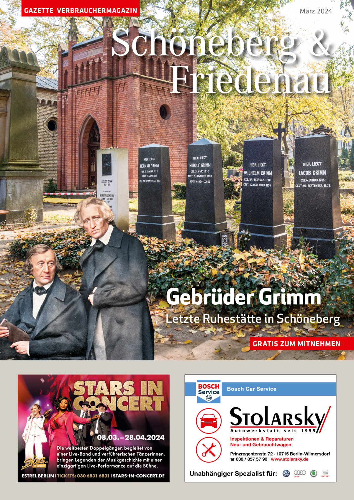 GAZETTE VERBRAUCHERMAGAZIN  März 2024  Schöneberg & Friedenau  Gebrüder Grimm Letzte Ruhestätte in Schöneberg GRATIS ZUM MITNEHMEN  Inspektionen & Reparaturen Neu- und Gebrauchtwagen Prinzregentenstr. 72 · 10715 Berlin-Wilmersdorf ☎ 030 / 857 57 90 · www.stolarsky.de  Unabhängiger Spezialist für: