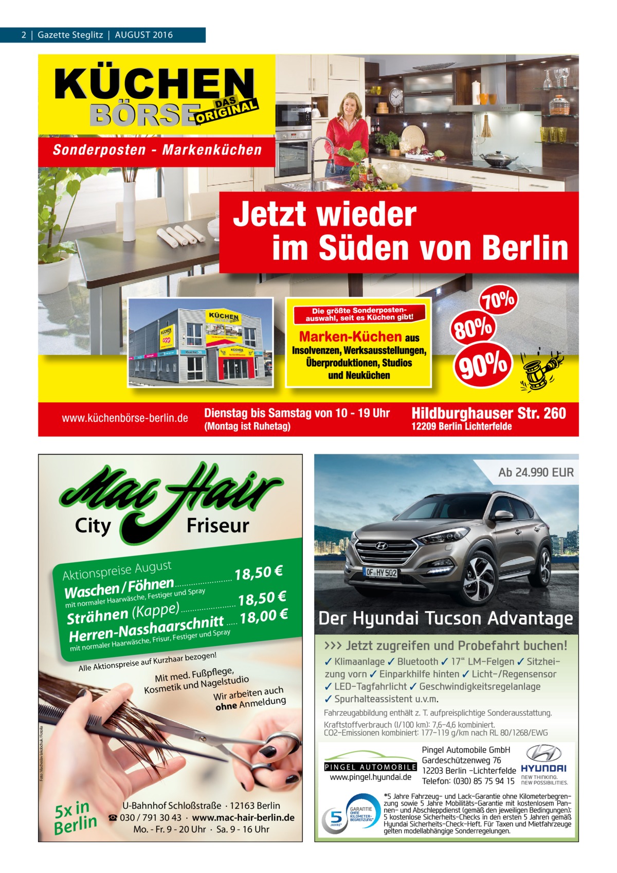 2  |  Gazette Steglitz  |  August 2016  City  Friseur e August  18,50 € n e / Fchöe,hFenstiger und Spray schereHn Wa äs rw aa al 18,50 € mit norm ) e p p a (K Strähnen ittray 18,00 € n h c s r a a h s as Frisur, Festiger und Sp HenorrmrealernH-N aarwäsche,  Aktionspreis  ...........  ...........  ...........  ...  ...........  ..  .....  mit  n!  rzhaar bezoge  preise auf Ku  ßpflege, Mit med. Fu agelstudio N d n Kosmetik u n auch Wir arbeite ung eld m n A e ohn  Foto : Viacheslav Iakobchuk / Fotolia  Alle Aktions  5x inn Berli  U-Bahnhof Schloßstraße · 12163 Berlin ☎ 030 / 791 30 43 · www.mac-hair-berlin.de Mo. - Fr. 9 - 20 Uhr · Sa. 9 - 16 Uhr