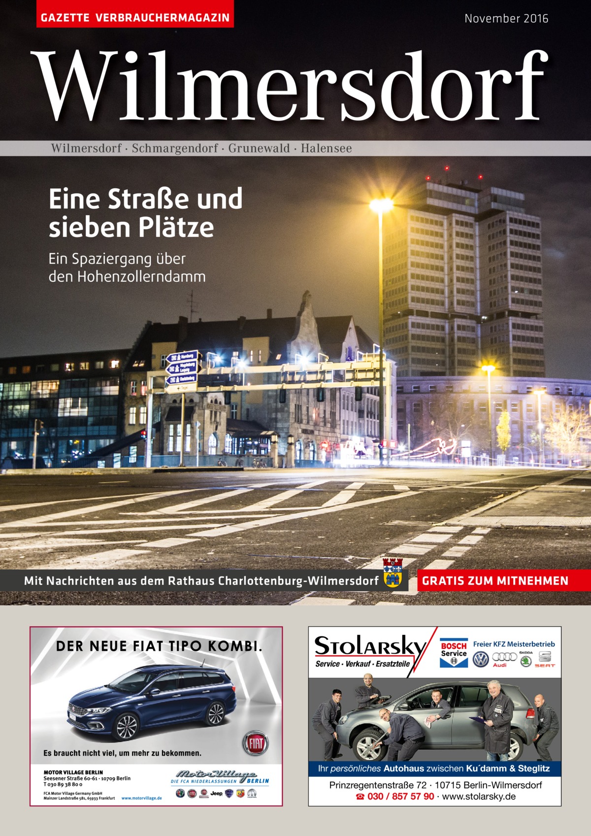 GAZETTE VERBRAUCHERMAGAZIN  November 2016  Wilmersdorf Wilmersdorf · Schmargendorf · Grunewald · Halensee  Eine Straße und sieben Plätze Ein Spaziergang über den Hohenzollerndamm  Mit Nachrichten aus dem Rathaus Charlottenburg-Wilmersdorf  GRATIS ZUM MITNEHMEN  Freier KFZ Meisterbetrieb  Service · Verkauf · Ersatzteile  Ihr persönliches Autohaus zwischen Ku´damm & Steglitz  Prinzregentenstraße 72 · 10715 Berlin-Wilmersdorf ☎ 030 / 857 57 90 · www.stolarsky.de