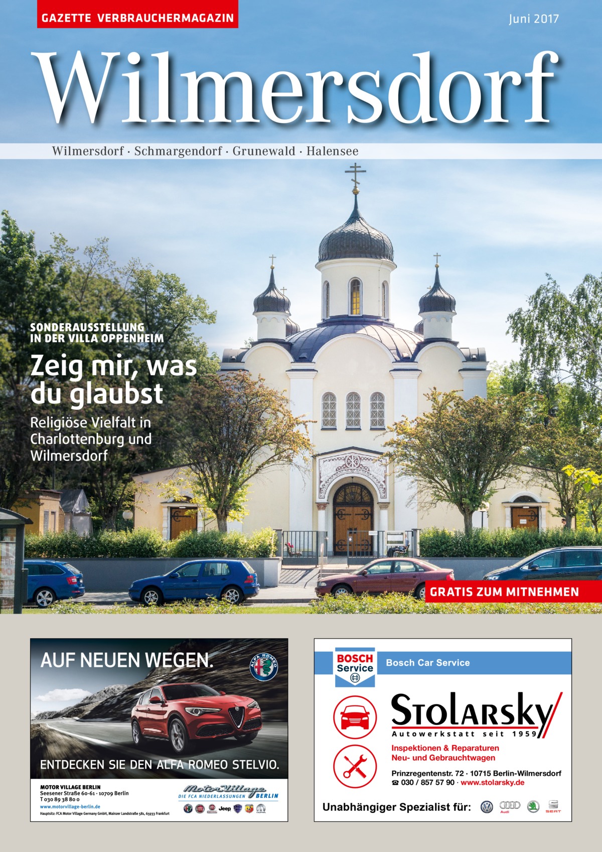 GAZETTE VERBRAUCHERMAGAZIN  Juni 2017  Wilmersdorf Wilmersdorf · Schmargendorf · Grunewald · Halensee  SONDERAUSSTELLUNG IN DER VILLA OPPENHEIM  Zeig mir, was du glaubst Religiöse Vielfalt in Charlottenburg und Wilmersdorf  GRATIS ZUM MITNEHMEN  Inspektionen & Reparaturen Neu- und Gebrauchtwagen Prinzregentenstr. 72 · 10715 Berlin-Wilmersdorf ☎ 030 / 857 57 90 · www.stolarsky.de  Unabhängiger Spezialist für: