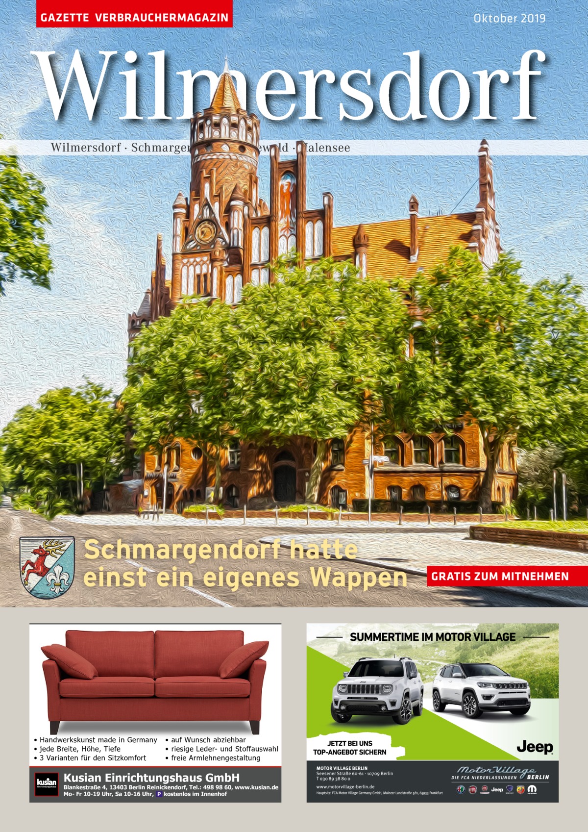 GAZETTE VERBRAUCHERMAGAZIN  Oktober 2019  Wilmersdorf Wilmersdorf · Schmargendorf · Grunewald · Halensee  Schmargendorf hatte einst ein eigenes Wappen  • Handwerkskunst made in Germany • jede Breite, Höhe, Tiefe • 3 Varianten für den Sitzkomfort  Einrichtungshaus  • auf Wunsch abziehbar • riesige Leder- und Stoffauswahl • freie Armlehnengestaltung  Kusian Einrichtungshaus GmbH  Blankestraße 4, 13403 Berlin Reinickendorf, Tel.: 498 98 60, www.kusian.de Mo- Fr 10-19 Uhr, Sa 10-16 Uhr, kostenlos im Innenhof  GRATIS ZUM MITNEHMEN