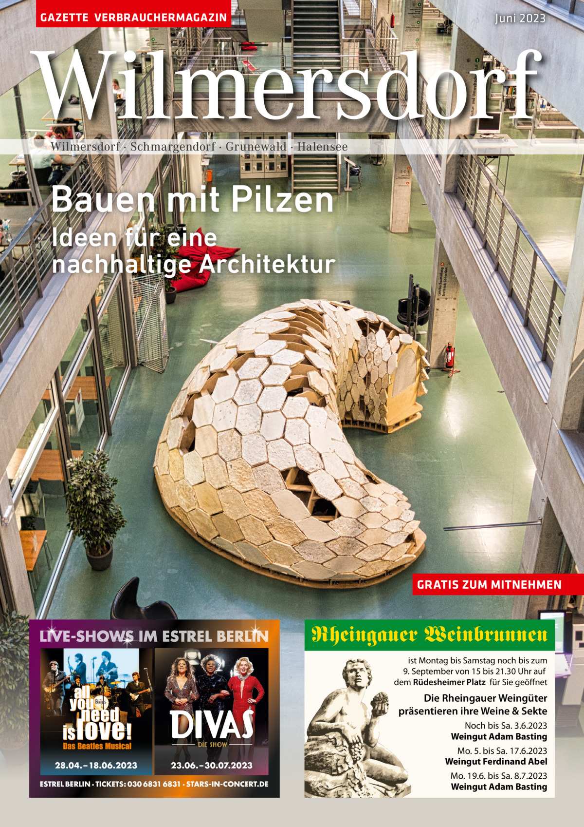 GAZETTE VERBRAUCHERMAGAZIN  Juni 2023  Wilmersdorf Wilmersdorf · Schmargendorf · Grunewald · Halensee  Bauen mit Pilzen Ideen für eine nachhaltige Architektur  GRATIS ZUM MITNEHMEN  Rheingauer Weinbrunnen ist Montag bis Samstag noch bis zum 9. September von 15 bis 21.30 Uhr auf dem Rüdesheimer Platz für Sie geöffnet  Die Rheingauer Weingüter präsentieren ihre Weine & Sekte Noch bis Sa. 3.6.2023 Weingut Adam Basting Mo. 5. bis Sa. 17.6.2023 Weingut Ferdinand Abel Mo. 19.6. bis Sa. 8.7.2023 Weingut Adam Basting