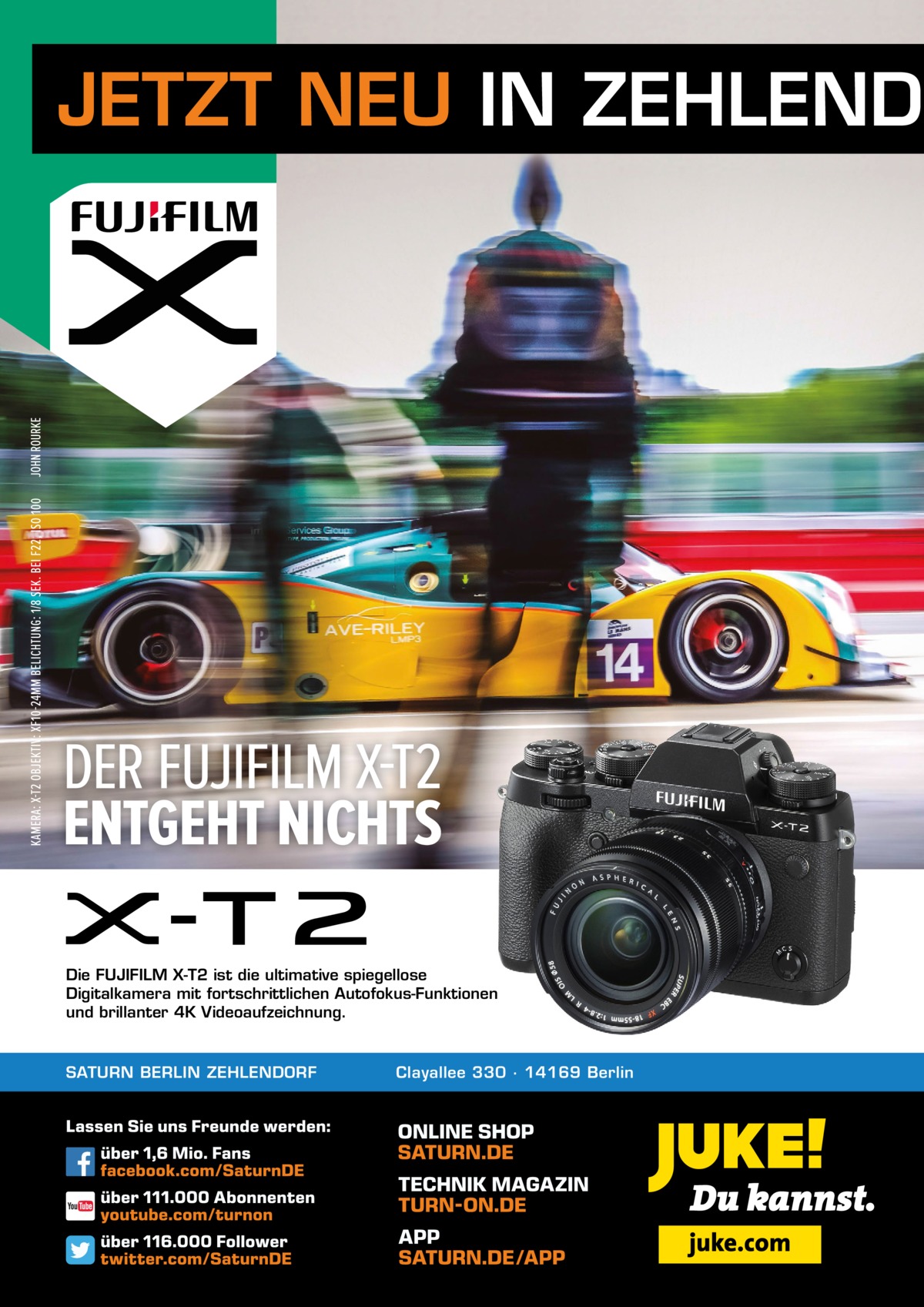 JETZT NEU IN ZEHLENDO  Die FUJIFILM X-T2 ist die ultimative spiegellose Digitalkamera mit fortschrittlichen Autofokus-Funktionen und brillanter 4K Videoaufzeichnung.  SATURN BERLIN ZEHLENDORF  Clayallee 330 ∙ 14169 Berlin