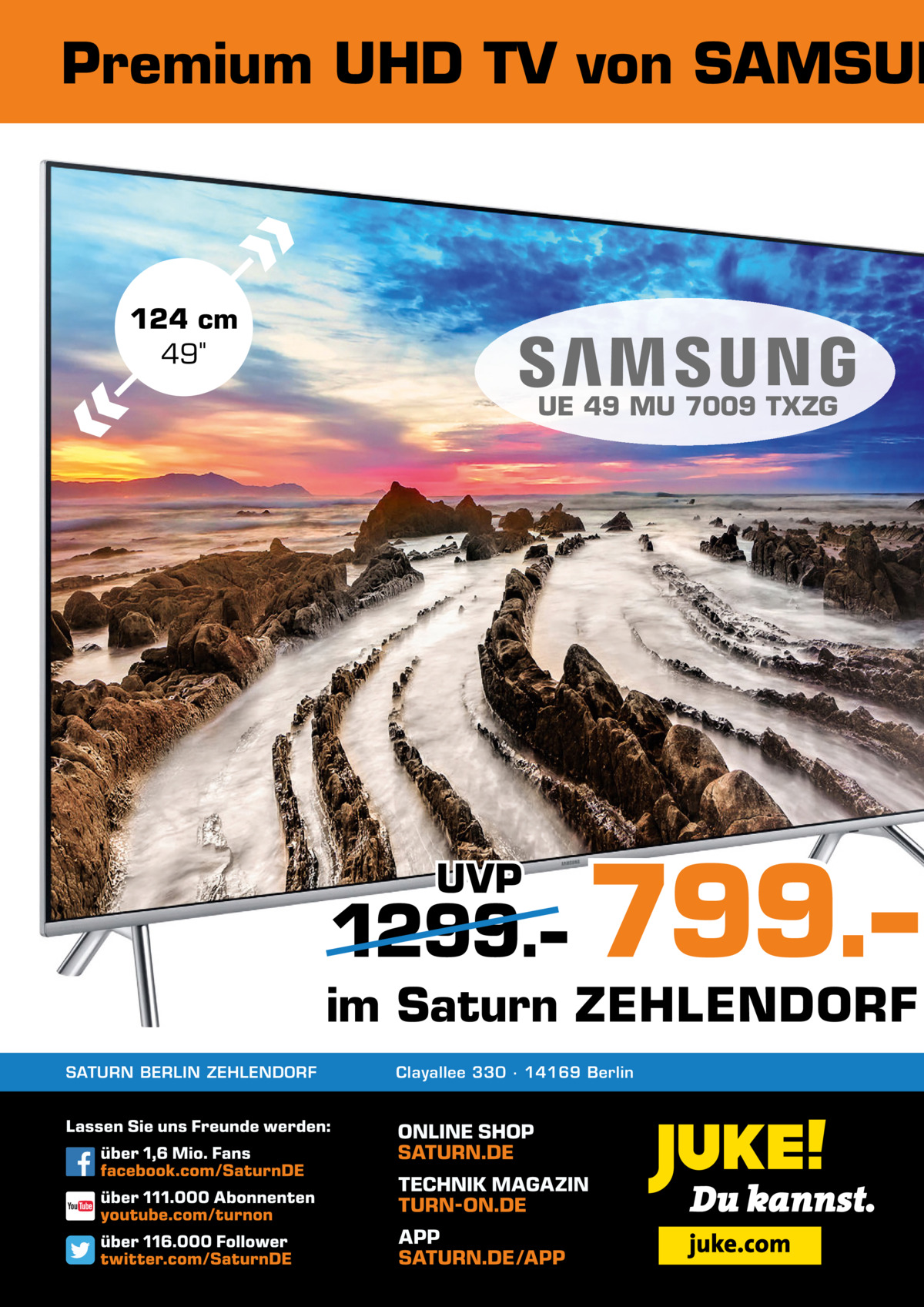 Premium UHD TV von SAMSUN  124 cm 49 UE 49 MU 7009 TXZG  UVP  1299.–  799.–  im Saturn ZEHLENDORF SATURN BERLIN ZEHLENDORF  Clayallee 330 ∙ 14169 Berlin