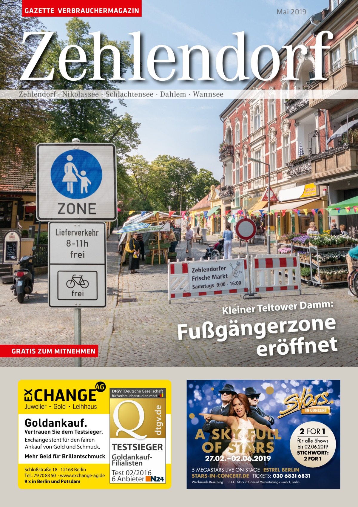 GAZETTE VERBRAUCHERMAGAZIN  Mai 2019  Zehlendorf Zehlendorf · Nikolassee · Schlachtensee · Dahlem · Wannsee  Damm: Kleiner Teltower  e n o z r e g n ä g Fuß eröffnet dtgv.de  GRATIS ZUM MITNEHMEN  Goldankauf.  Vertrauen Sie dem Testsieger. Exchange steht für den fairen Ankauf von Gold und Schmuck. Mehr Geld für Brillantschmuck Schloßstraße 18 · 12163 Berlin Tel.: 79 70 83 50 · www.exchange-ag.de 9 x in Berlin und Potsdam  TESTSIEGER GoldankaufFilialisten Test 02/2016 6 Anbieter