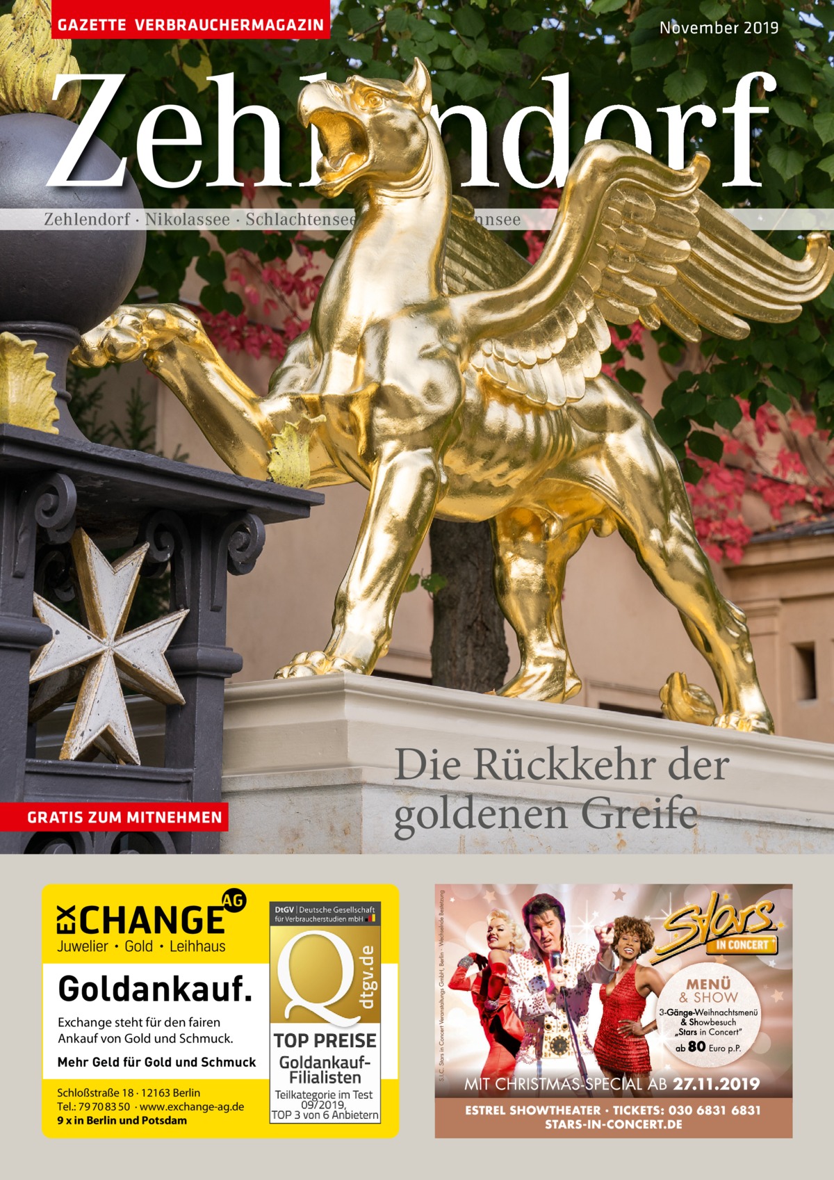 GAZETTE VERBRAUCHERMAGAZIN  November 2019  Zehlendorf Zehlendorf · Nikolassee · Schlachtensee · Dahlem · Wannsee  GRATIS ZUM MITNEHMEN  Goldankauf. Exchange steht für den fairen Ankauf von Gold und Schmuck. Mehr Geld für Gold und Schmuck Schloßstraße 18 · 12163 Berlin Tel.: 79 70 83 50 · www.exchange-ag.de 9 x in Berlin und Potsdam  Die Rückkehr der goldenen Greife