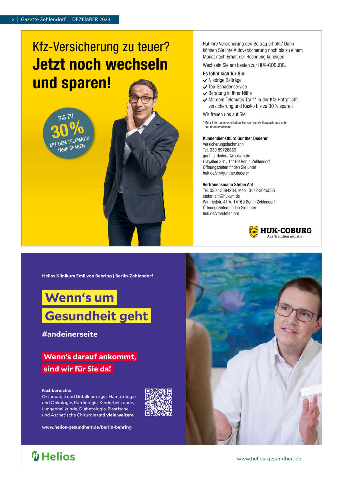 2  |  Gazette Zehlendorf  |  Dezember 2023  Helios Klinikum Emil von Behring | Berlin-Zehlendorf  Wenn‘s um Gesundheit geht #andeinerseite Wenn‘s darauf ankommt, sind wir für Sie da! Fachbereiche: Orthopädie und Unfallchirurgie, Hämotologie und Onkologie, Kardiologie, Kinderheilkunde, Lungenheilkunde, Diabetologie, Plastische und Ästhetische Chirurgie und viele weitere www.helios-gesundheit.de/berlin-behring  www.helios-gesundheit.de