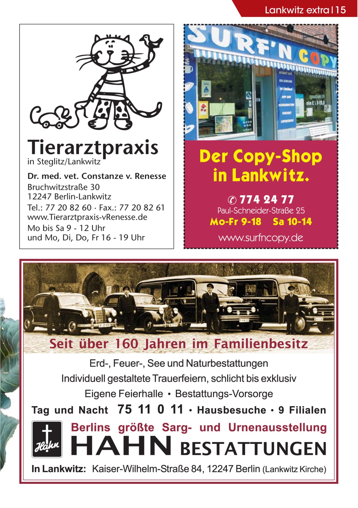 Lankwitz extra 15  Tierarztpraxis in Steglitz/Lankwitz Dr. med. vet. Constanze v. Renesse Bruchwitzstraße 30 12247 Berlin-Lankwitz Tel.: 77 20 82 60 · Fax.: 77 20 82 61 www.Tierarztpraxis-vRenesse.de Mo bis Sa 9 - 12 Uhr und Mo, Di, Do, Fr 16 - 19 Uhr